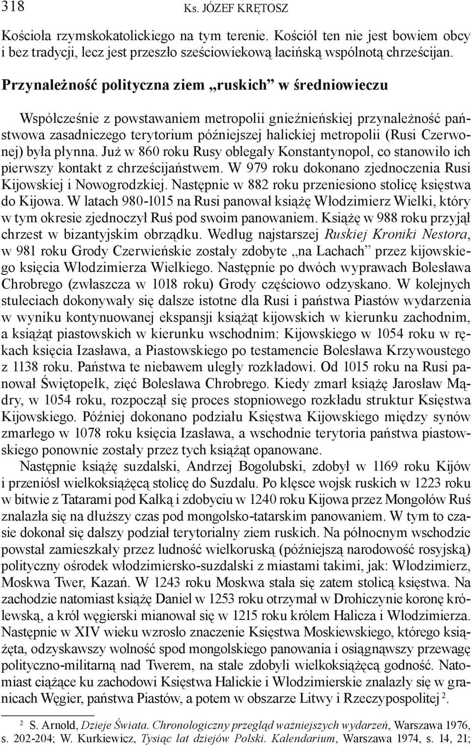 Czerwonej) była płynna. Już w 860 roku Rusy oblegały Konstantynopol, co stanowiło ich pierwszy kontakt z chrześcijaństwem. W 979 roku dokonano zjednoczenia Rusi Kijowskiej i Nowogrodzkiej.
