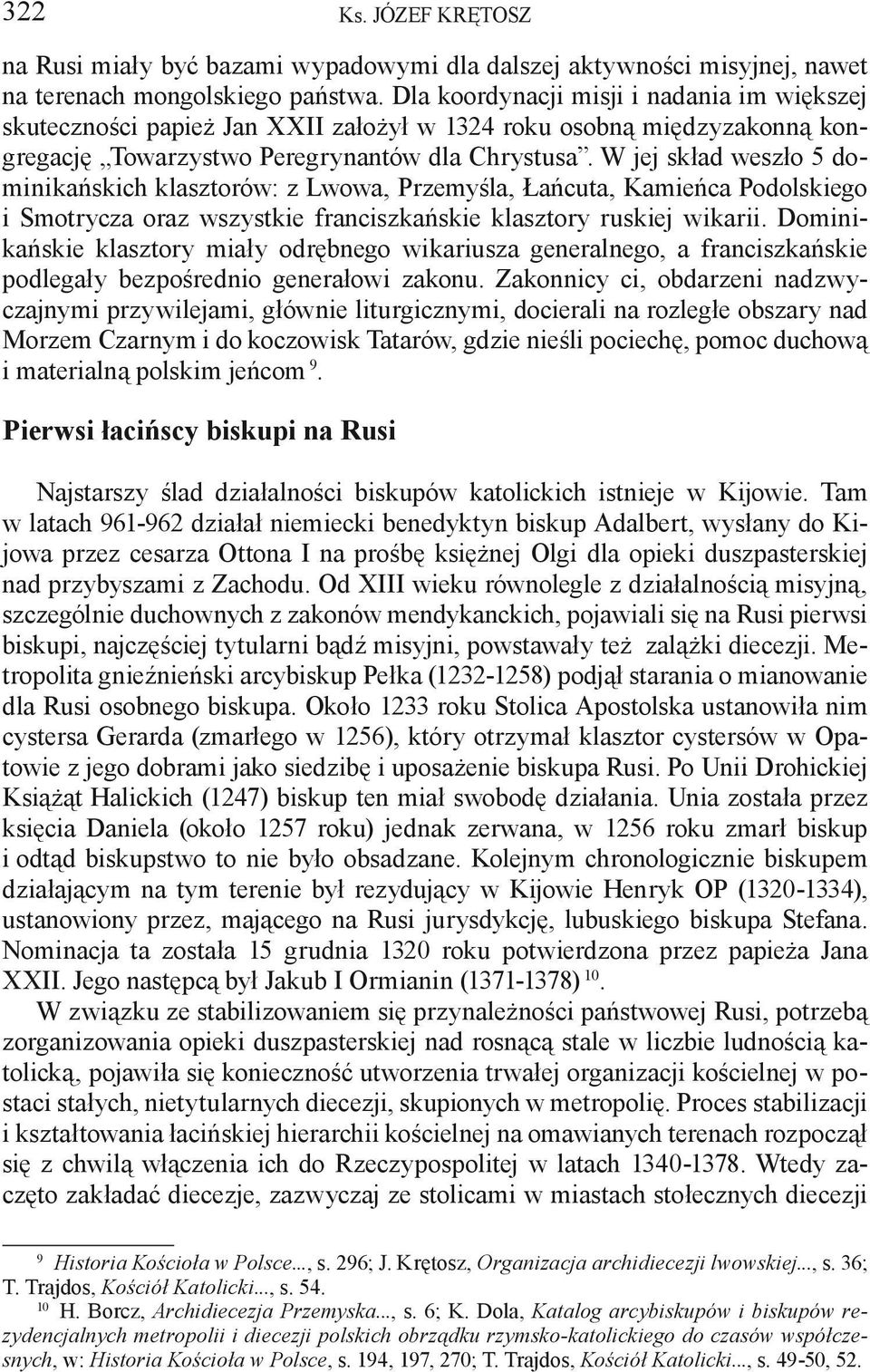 W jej skład weszło 5 dominikańskich klasztorów: z Lwowa, Przemyśla, Łańcuta, Kamieńca Podolskiego i Smotrycza oraz wszystkie franciszkańskie klasztory ruskiej wikarii.