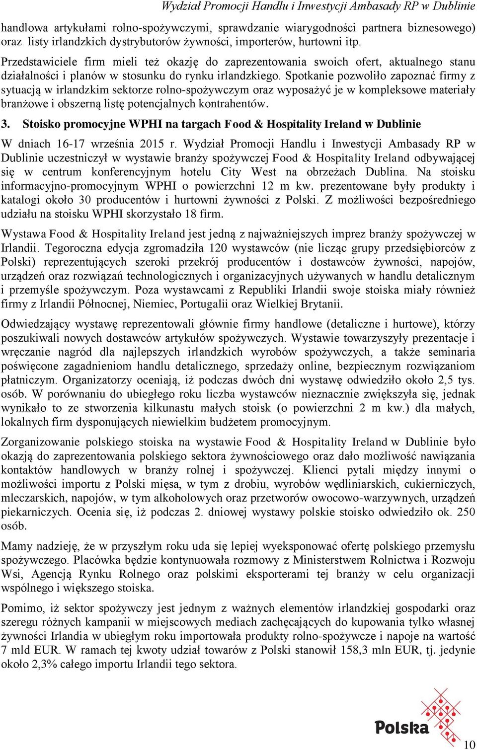 Spotkanie pozwoliło zapoznać firmy z sytuacją w irlandzkim sektorze rolno-spożywczym oraz wyposażyć je w kompleksowe materiały branżowe i obszerną listę potencjalnych kontrahentów. 3.