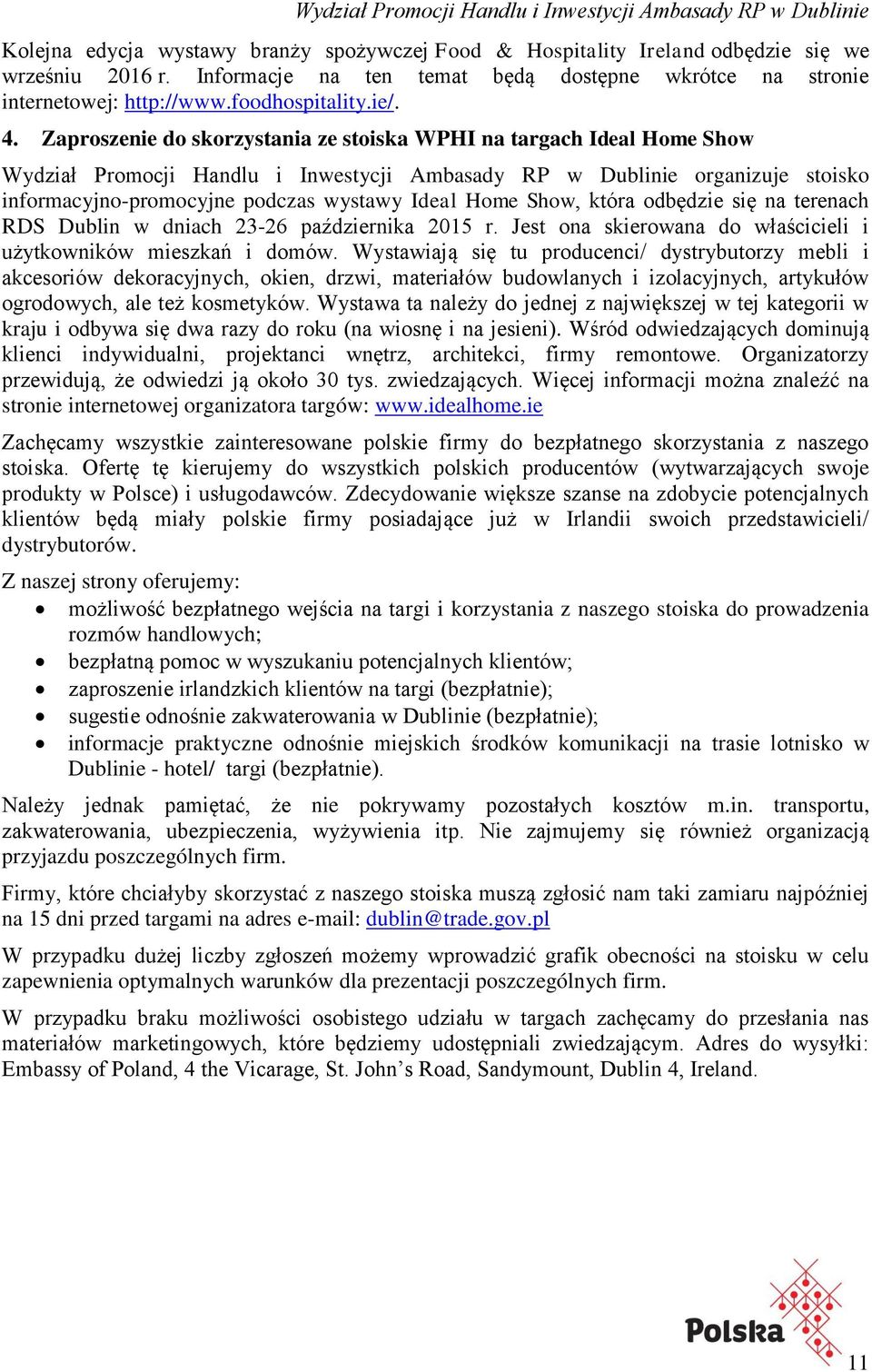 Zaproszenie do skorzystania ze stoiska WPHI na targach Ideal Home Show Wydział Promocji Handlu i Inwestycji Ambasady RP w Dublinie organizuje stoisko informacyjno-promocyjne podczas wystawy Ideal