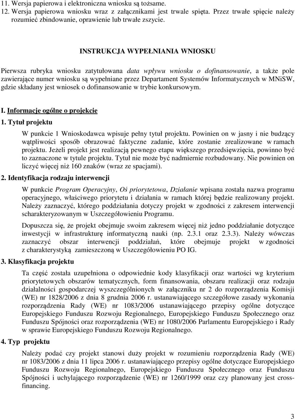 INSTRUKCJA WYPEŁNIANIA WNIOSKU Pierwsza rubryka wniosku zatytułowana data wpływu wniosku o dofinansowanie, a także pole zawierające numer wniosku są wypełniane przez Departament Systemów