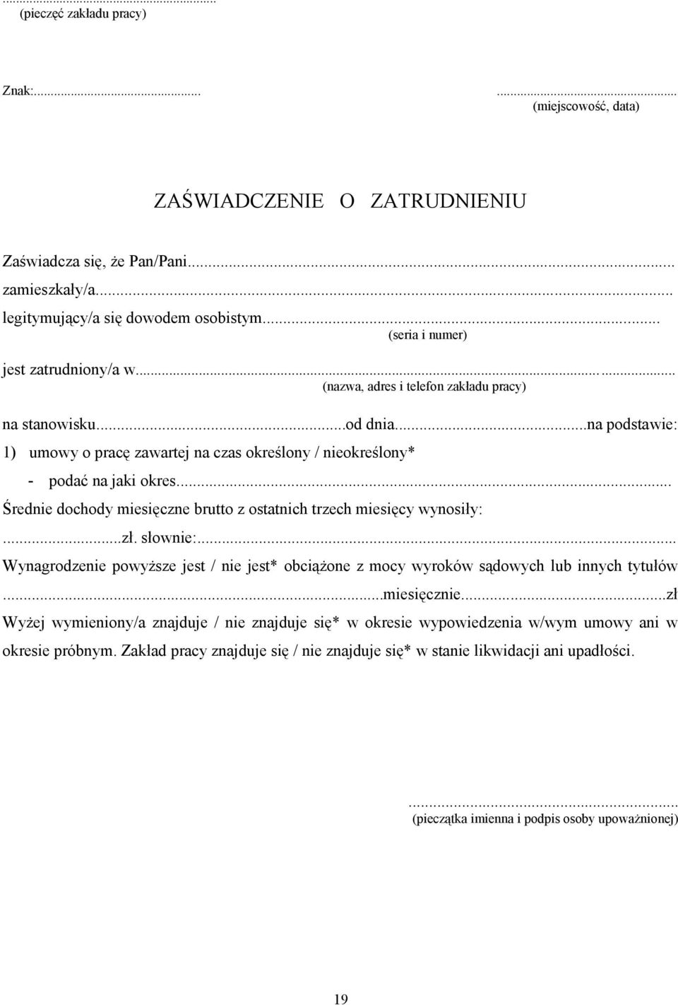 .. Średnie dochody miesięczne brutto z ostatnich trzech miesięcy wynosiły:...zł. słownie:... Wynagrodzenie powyższe jest / nie jest* obciążone z mocy wyroków sądowych lub innych tytułów...miesięcznie.