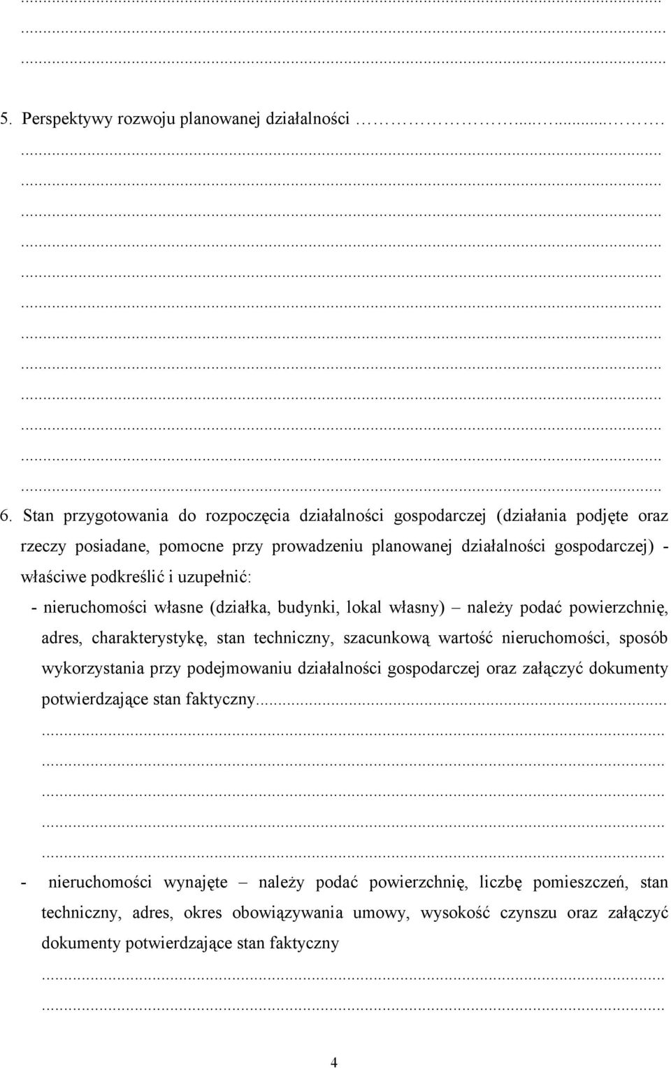 uzupełnić: - nieruchomości własne (działka, budynki, lokal własny) należy podać powierzchnię, adres, charakterystykę, stan techniczny, szacunkową wartość nieruchomości, sposób