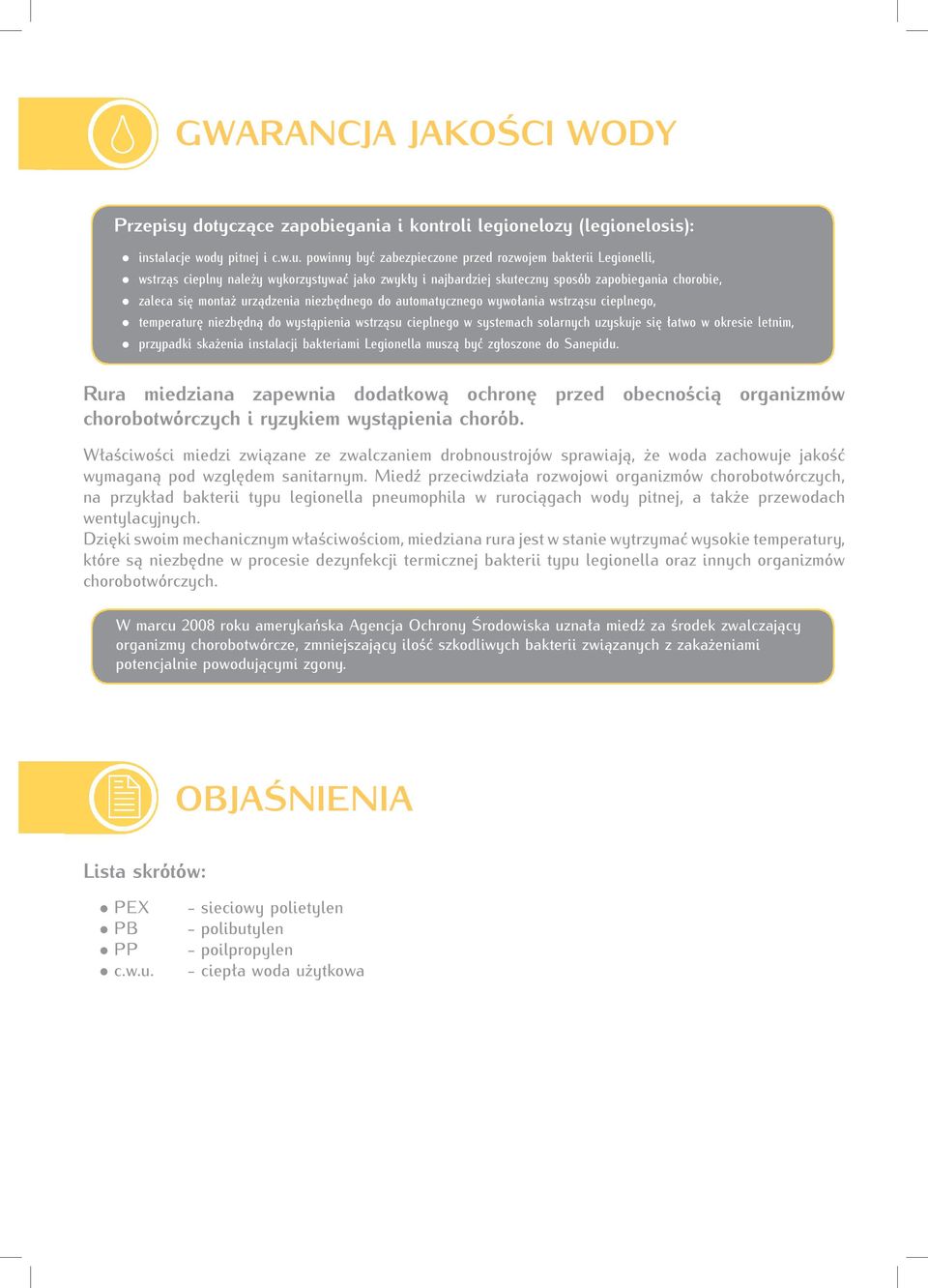 Miedź przeciwdziała rozwojowi organizmów chorobotwórczych, na przykład bakterii typu legionella pneumophila w rurociągach wody pitnej, a także przewodach wentylacyjnych.