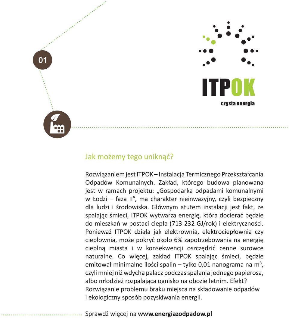 Głównym atutem instalacji jest fakt, że spalając śmieci, wytwarza energię, która docierać będzie do mieszkań w postaci ciepła (713 232 GJ/rok) i elektryczności.