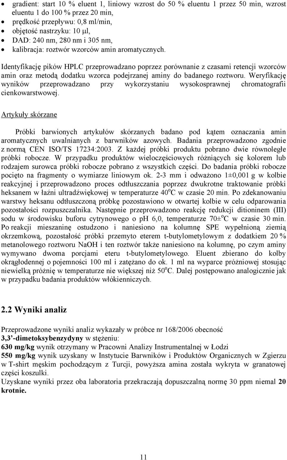 Identyfikację pików HPLC przeprowadzano poprzez porównanie z czasami retencji wzorców amin oraz metodą dodatku wzorca podejrzanej aminy do badanego roztworu.