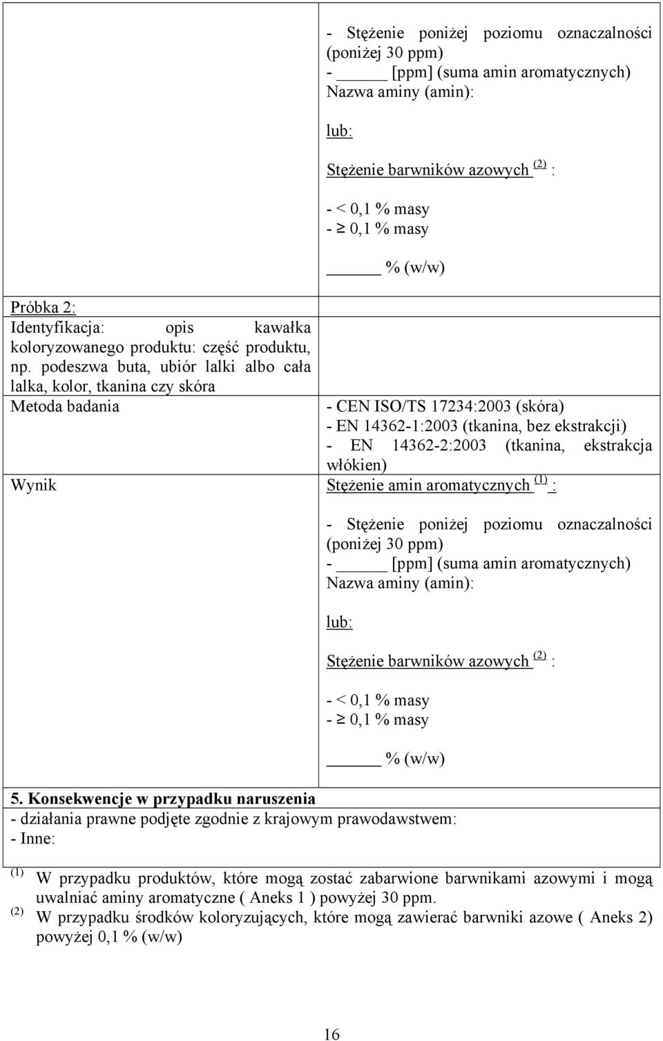 lub: Stężenie barwników azowych (2) : - < 0,1 % masy - 0,1 % masy % (w/w) - CEN ISO/TS 17234:2003 (skóra) - EN 14362-1:2003 (tkanina, bez ekstrakcji) - EN 14362-2:2003 (tkanina, ekstrakcja włókien)
