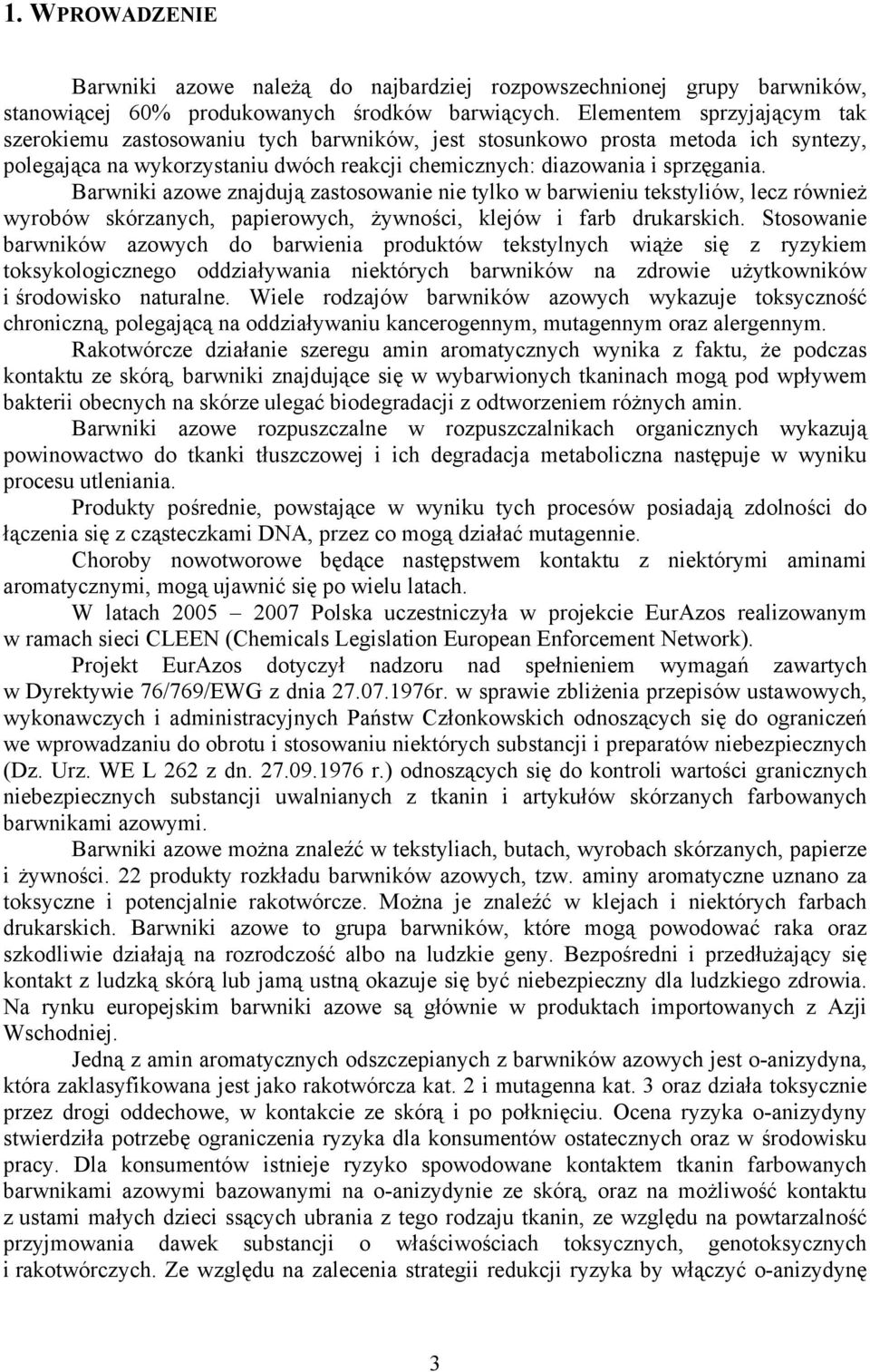 Barwniki azowe znajdują zastosowanie nie tylko w barwieniu tekstyliów, lecz również wyrobów skórzanych, papierowych, żywności, klejów i farb drukarskich.