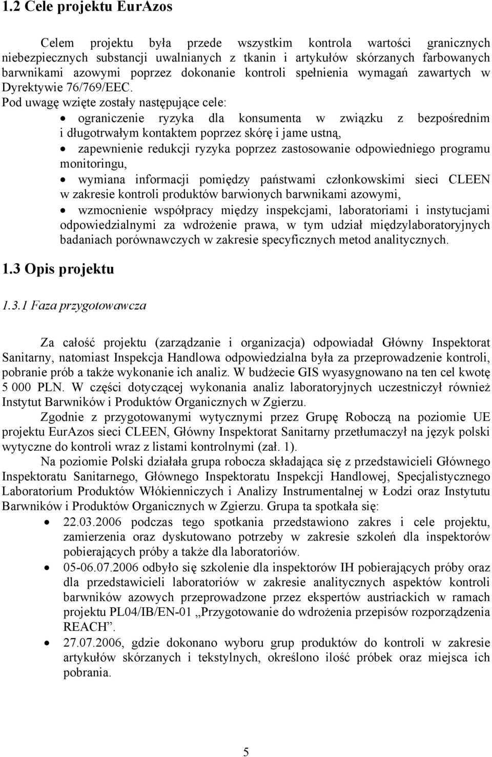Pod uwagę wzięte zostały następujące cele: ograniczenie ryzyka dla konsumenta w związku z bezpośrednim i długotrwałym kontaktem poprzez skórę i jame ustną, zapewnienie redukcji ryzyka poprzez