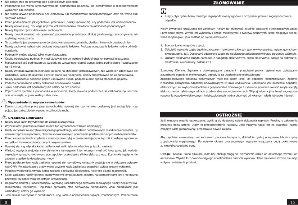 Przed podniesieniem jakiegokolwiek przedmiotu, należy upewnić się, czy podnośnik jest unieruchomiony. Należy upewnić się, czy waga pojazdu jest równomiernie rozłożona na ramionach podnoszących.