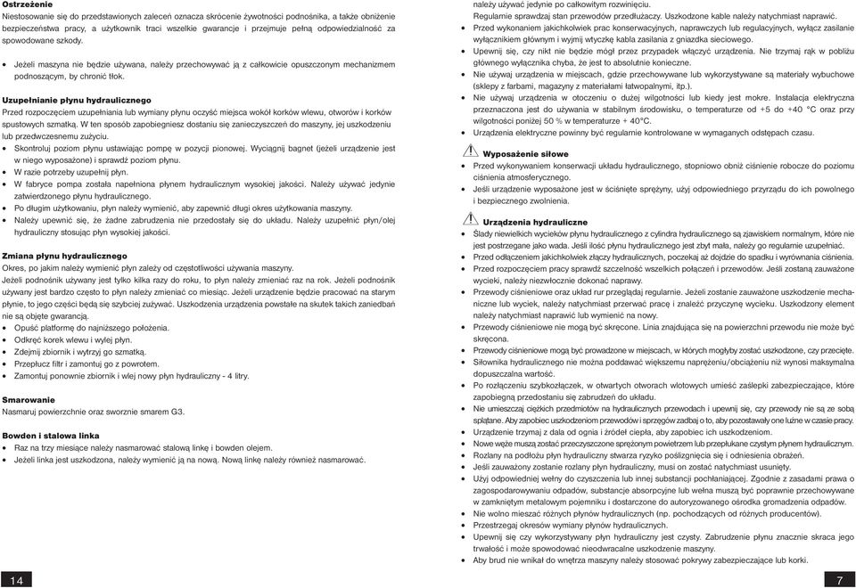 Uzupełnianie płynu hydraulicznego Przed rozpoczęciem uzupełniania lub wymiany płynu oczyść miejsca wokół korków wlewu, otworów i korków spustowych szmatką.