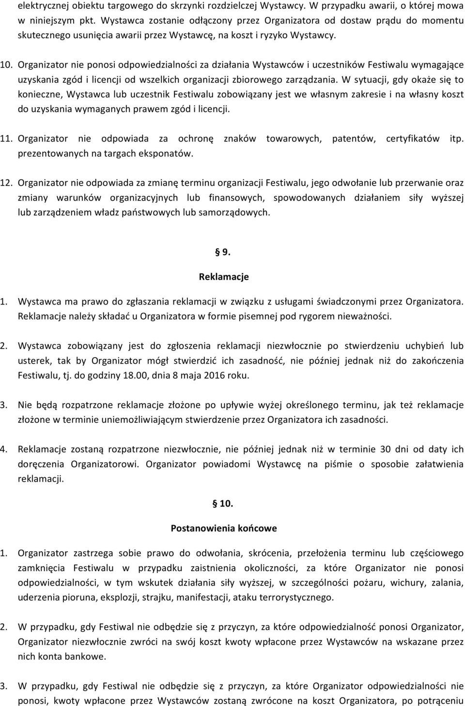 Organizator nie ponosi odpowiedzialności za działania Wystawców i uczestników Festiwalu wymagające uzyskania zgód i licencji od wszelkich organizacji zbiorowego zarządzania.