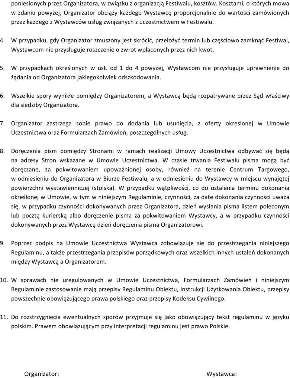 W przypadku, gdy Organizator zmuszony jest skrócić, przełożyć termin lub częściowo zamknąć Festiwal, Wystawcom nie przysługuje roszczenie o zwrot wpłaconych przez nich kwot. 5.