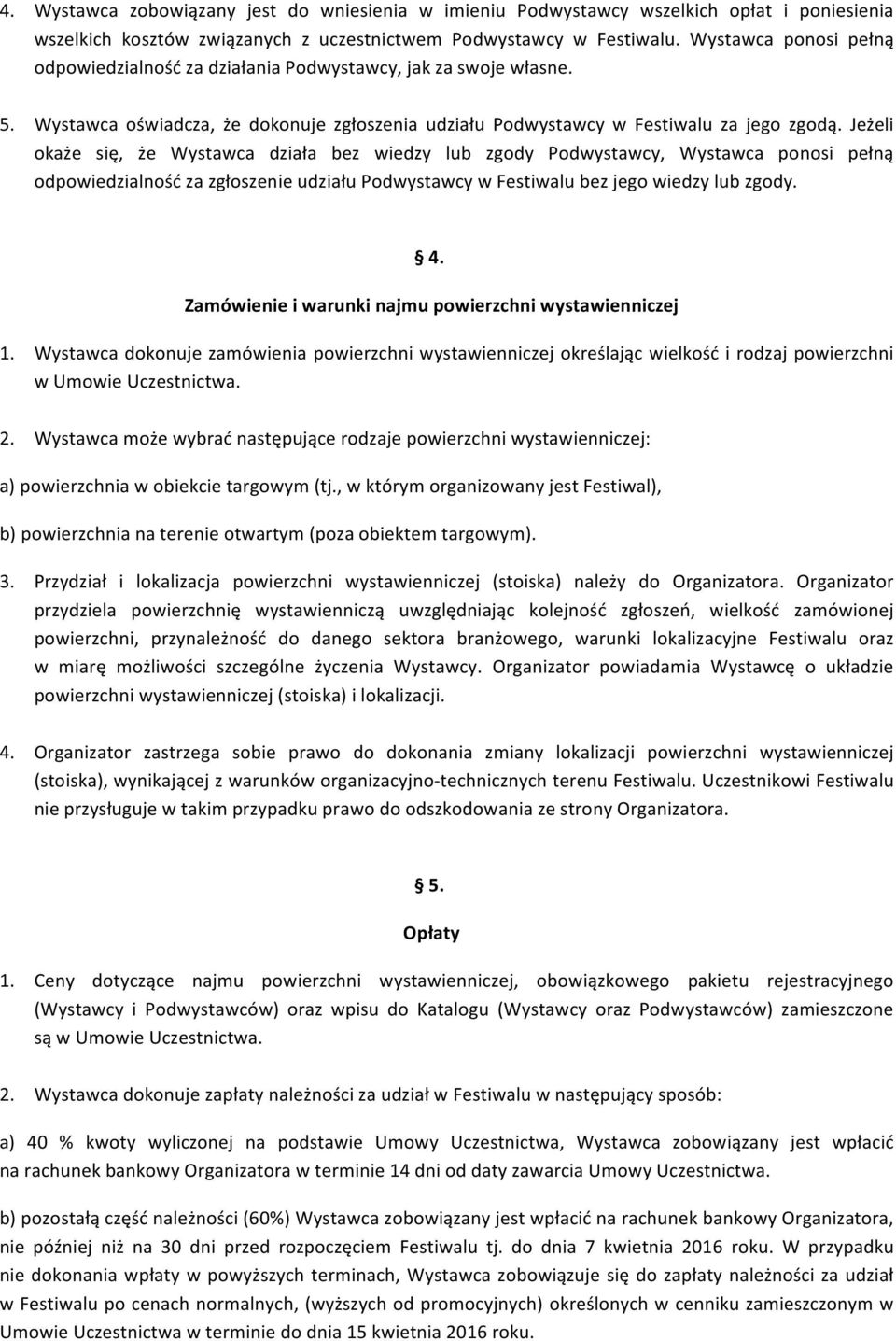Jeżeli okaże się, że Wystawca działa bez wiedzy lub zgody Podwystawcy, Wystawca ponosi pełną odpowiedzialność za zgłoszenie udziału Podwystawcy w Festiwalu bez jego wiedzy lub zgody. 4.