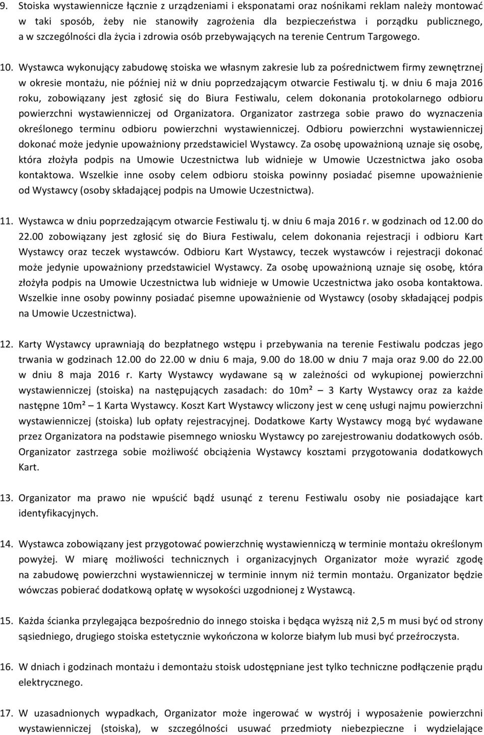 Wystawca wykonujący zabudowę stoiska we własnym zakresie lub za pośrednictwem firmy zewnętrznej w okresie montażu, nie później niż w dniu poprzedzającym otwarcie Festiwalu tj.
