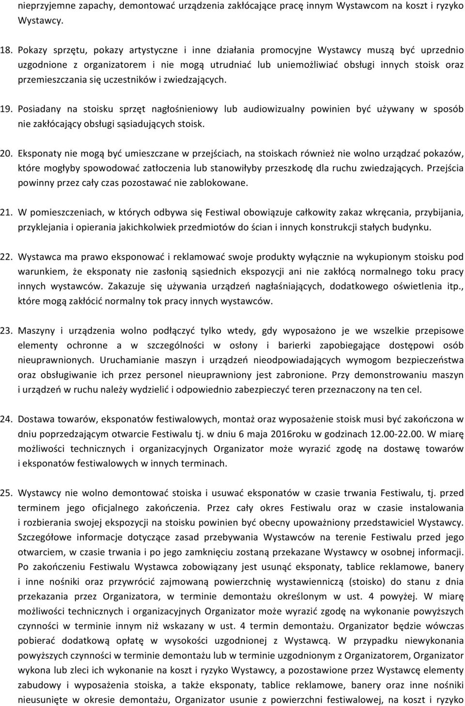 przemieszczania się uczestników i zwiedzających. 19. Posiadany na stoisku sprzęt nagłośnieniowy lub audiowizualny powinien być używany w sposób nie zakłócający obsługi sąsiadujących stoisk. 20.