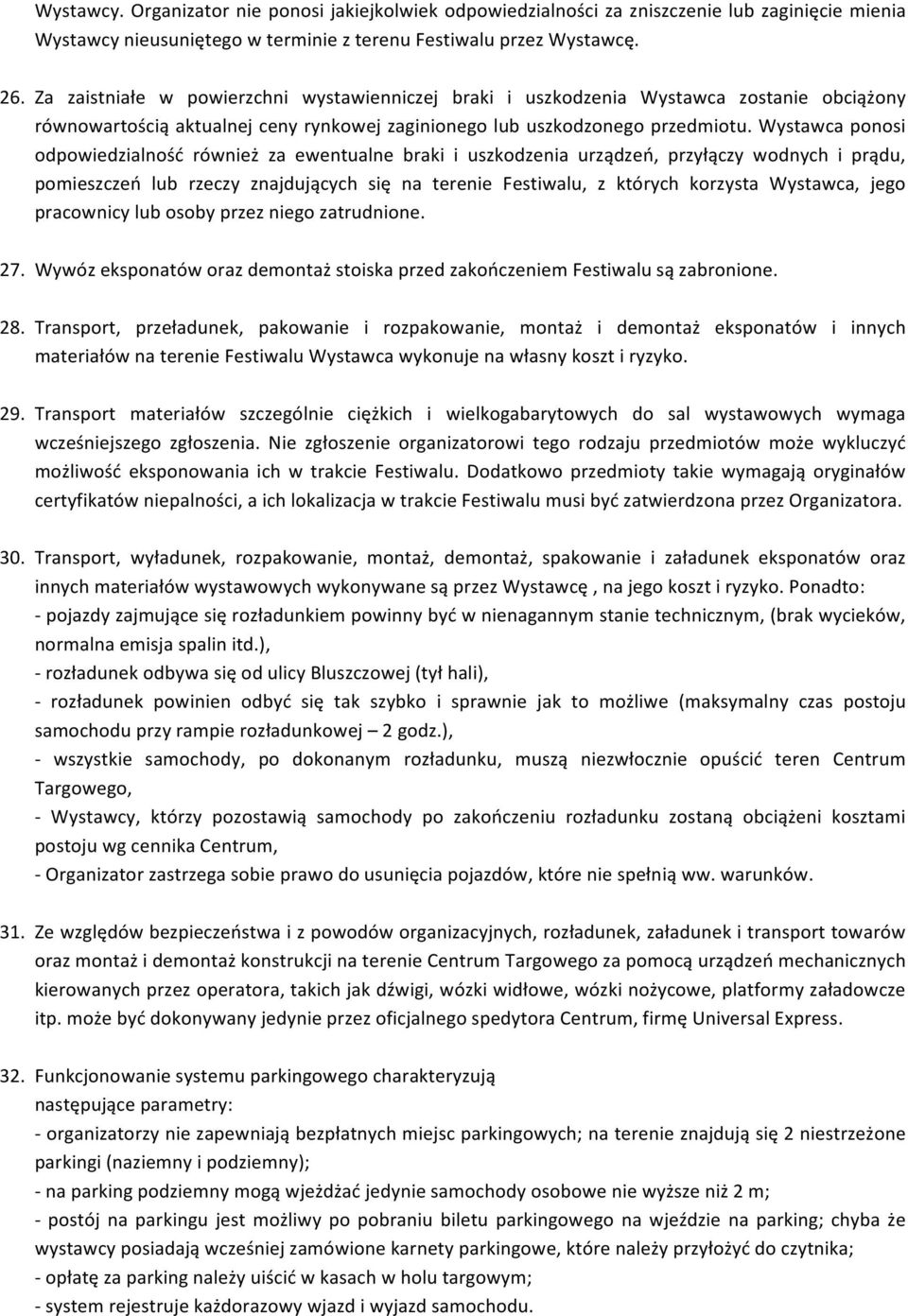 Wystawca ponosi odpowiedzialność również za ewentualne braki i uszkodzenia urządzeń, przyłączy wodnych i prądu, pomieszczeń lub rzeczy znajdujących się na terenie Festiwalu, z których korzysta