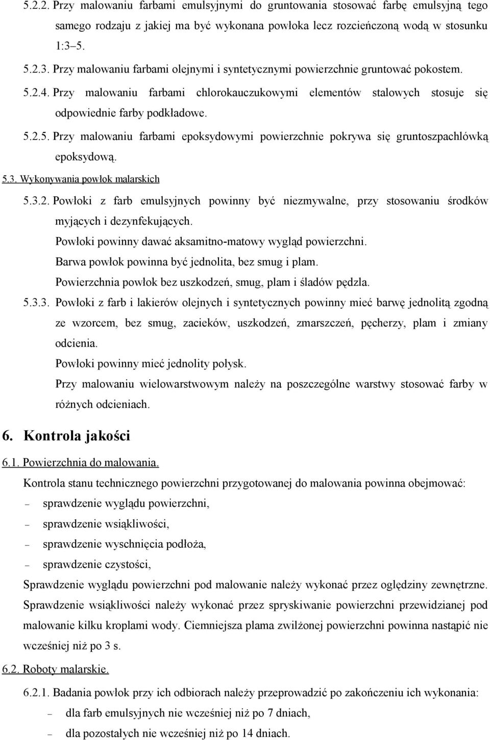 Przy malowaniu farbami chlorokauczukowymi elementów stalowych stosuje się odpowiednie farby podkładowe. 5.2.5. Przy malowaniu farbami epoksydowymi powierzchnie pokrywa się gruntoszpachlówką epoksydową.