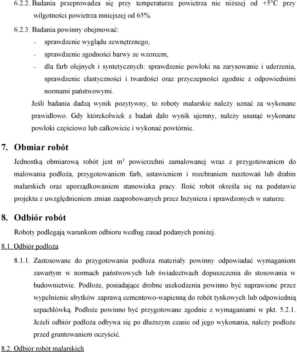 elastyczności i twardości oraz przyczepności zgodnie z odpowiednimi normami państwowymi. Jeśli badania dadzą wynik pozytywny, to roboty malarskie należy uznać za wykonane prawidłowo.