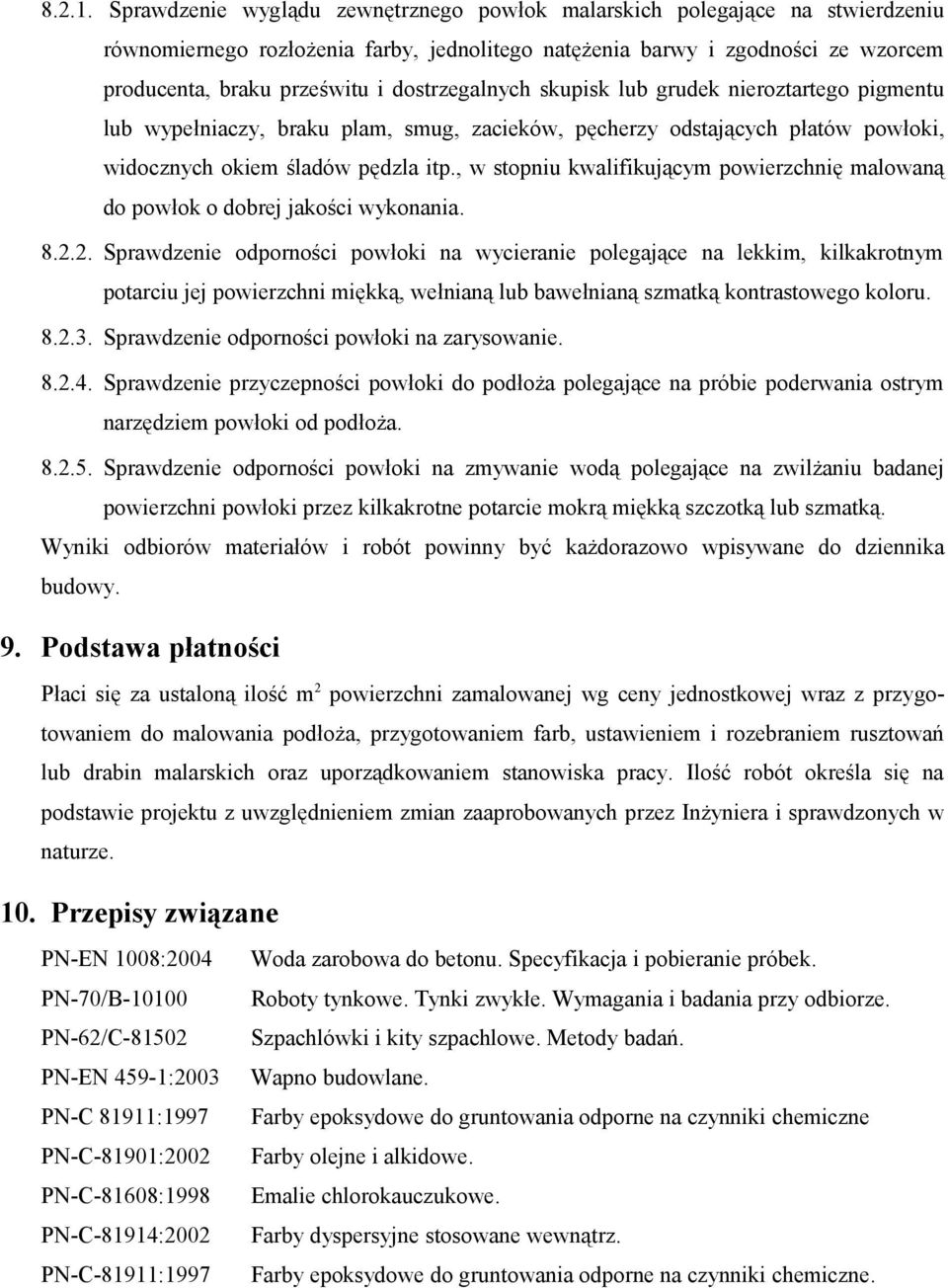 dostrzegalnych skupisk lub grudek nieroztartego pigmentu lub wypełniaczy, braku plam, smug, zacieków, pęcherzy odstających płatów powłoki, widocznych okiem śladów pędzla itp.