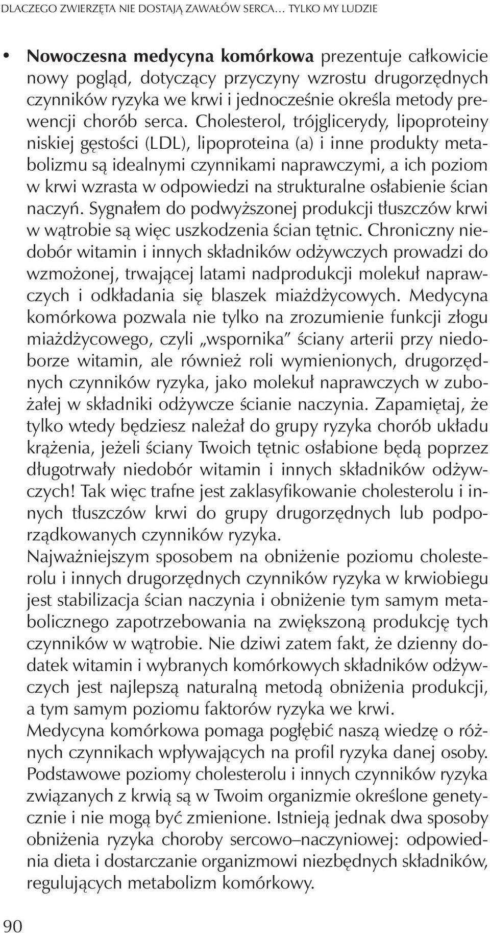 Cholesterol, trójglicerydy, lipoproteiny niskiej gêstoœci (LDL), lipoproteina (a) i inne produkty metabolizmu s¹ idealnymi czynnikami naprawczymi, a ich poziom w krwi wzrasta w odpowiedzi na