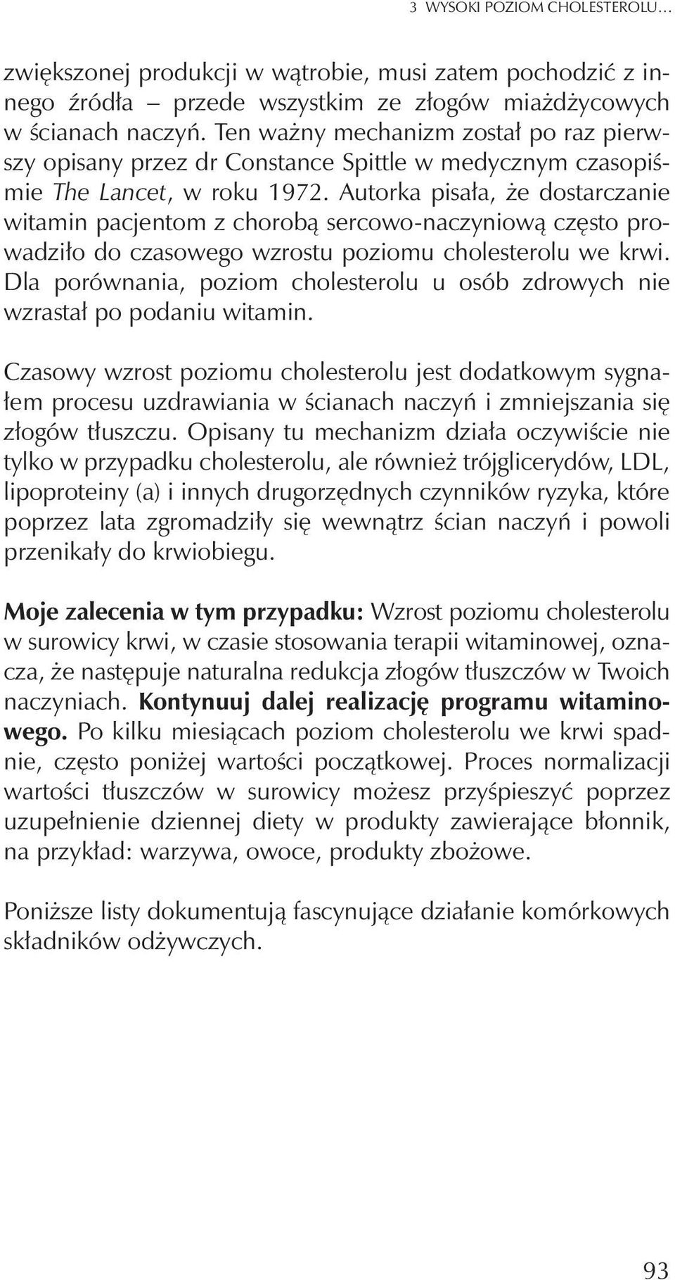 Autorka pisa³a, e dostarczanie witamin pacjentom z chorob¹ sercowo-naczyniow¹ czêsto prowadzi³o do czasowego wzrostu poziomu cholesterolu we krwi.