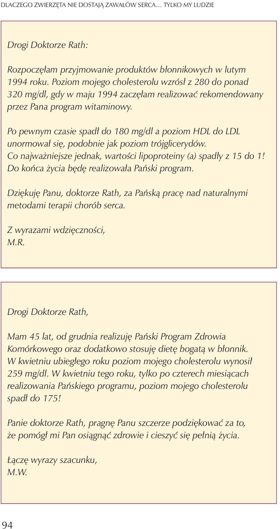 Po pewnym czasie spad³ do 180 mg/dl a poziom HDL do LDL unormowa³ siê, podobnie jak poziom trójglicerydów. Co najwa niejsze jednak, wartoœci lipoproteiny (a) spad³y z 15 do 1!