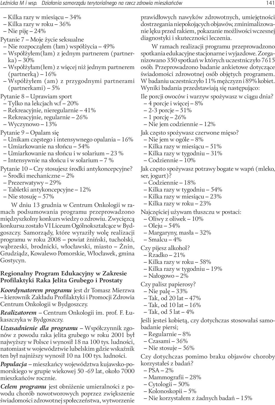 Współżyłem(łam) z jednym partnerem (partnerka) 30% Współżyłam(łem) z więcej niż jednym partnerem (partnerką) 16% Współżyłem (am) z przygodnymi partnerami (partnerkami) 5% Pytanie 8 Uprawiam sport