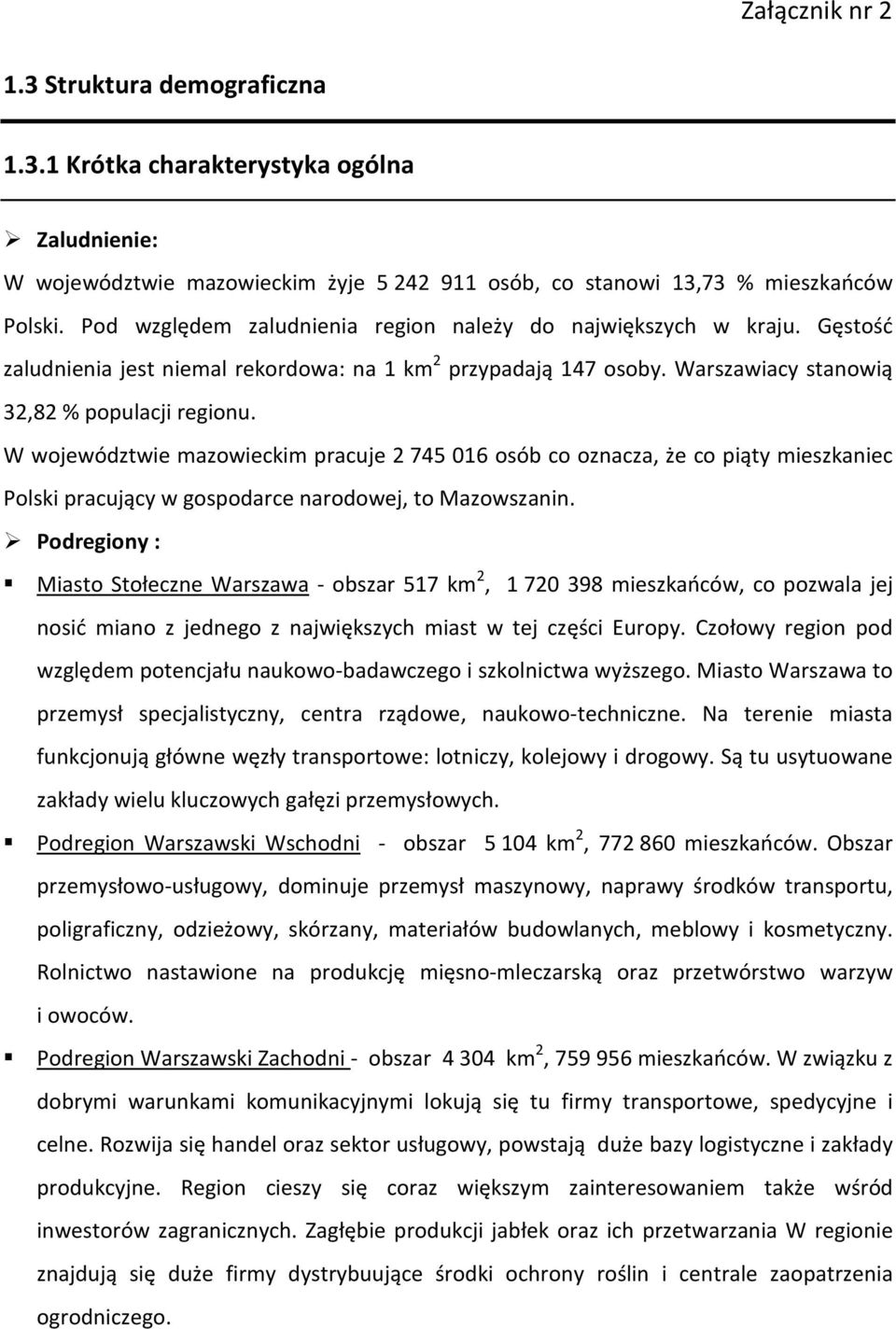 W województwie mazowieckim pracuje 2745 016 osób co oznacza, że co piąty mieszkaniec Polski pracujący w gospodarce narodowej, to Mazowszanin.