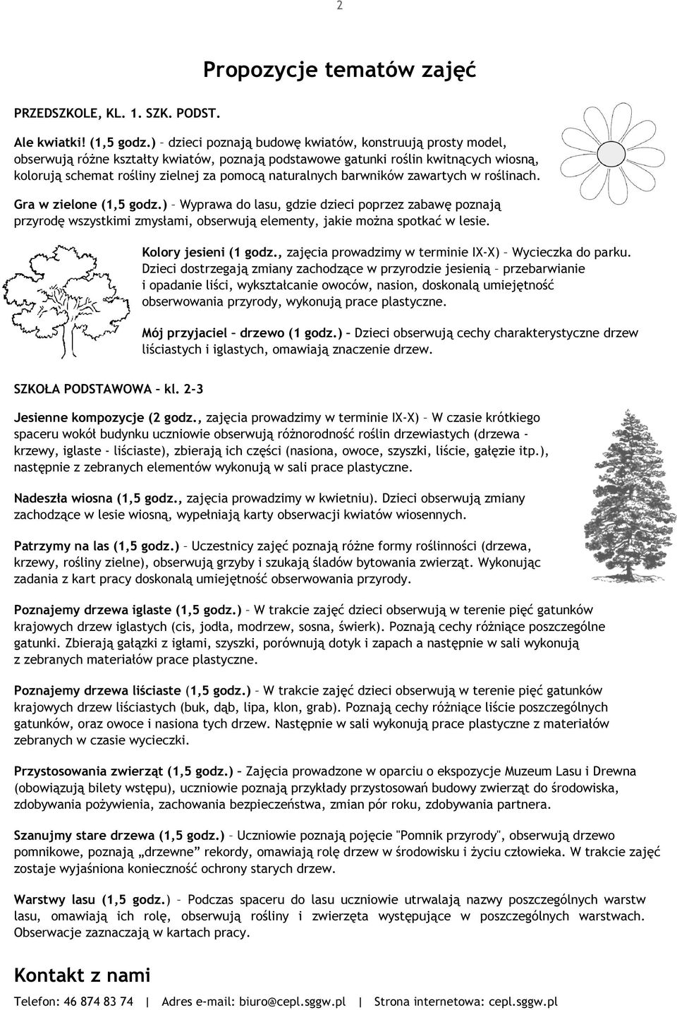 barwników zawartych w roślinach. Gra w zielone (1,5 godz.) Wyprawa do lasu, gdzie dzieci poprzez zabawę poznają przyrodę wszystkimi zmysłami, obserwują elementy, jakie można spotkać w lesie.