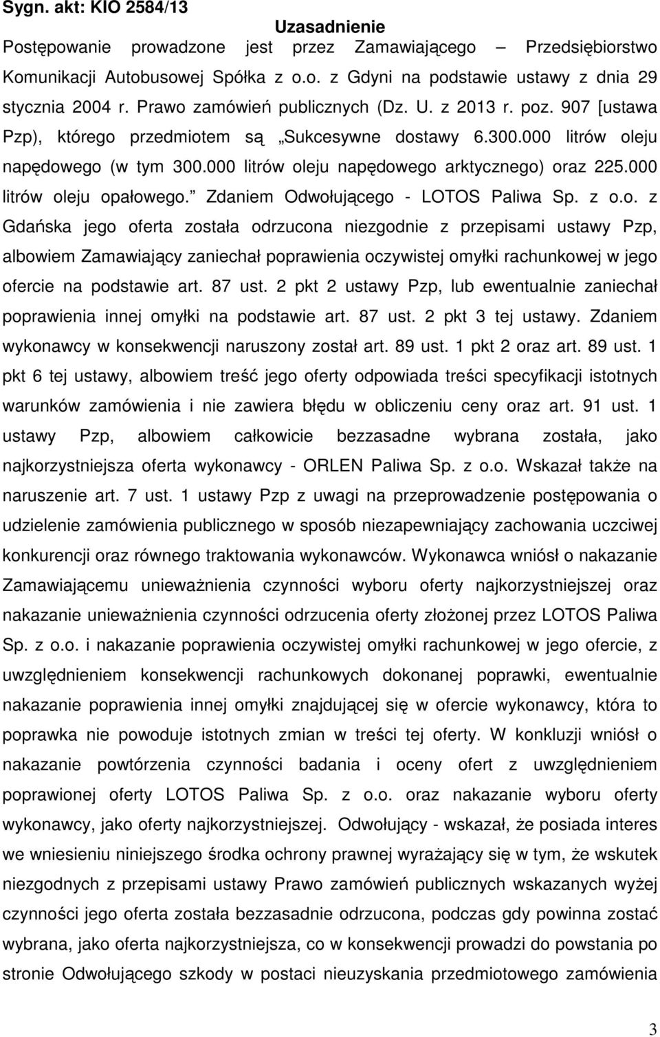 000 litrów oleju napędowego arktycznego) oraz 225.000 litrów oleju opałowego. Zdaniem Odwołującego - LOTOS Paliwa Sp. z o.o. z Gdańska jego oferta została odrzucona niezgodnie z przepisami ustawy Pzp, albowiem Zamawiający zaniechał poprawienia oczywistej omyłki rachunkowej w jego ofercie na podstawie art.