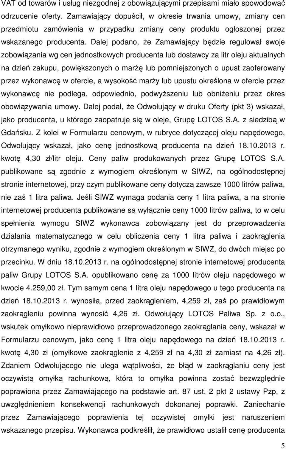 Dalej podano, że Zamawiający będzie regulował swoje zobowiązania wg cen jednostkowych producenta lub dostawcy za litr oleju aktualnych na dzień zakupu, powiększonych o marżę lub pomniejszonych o