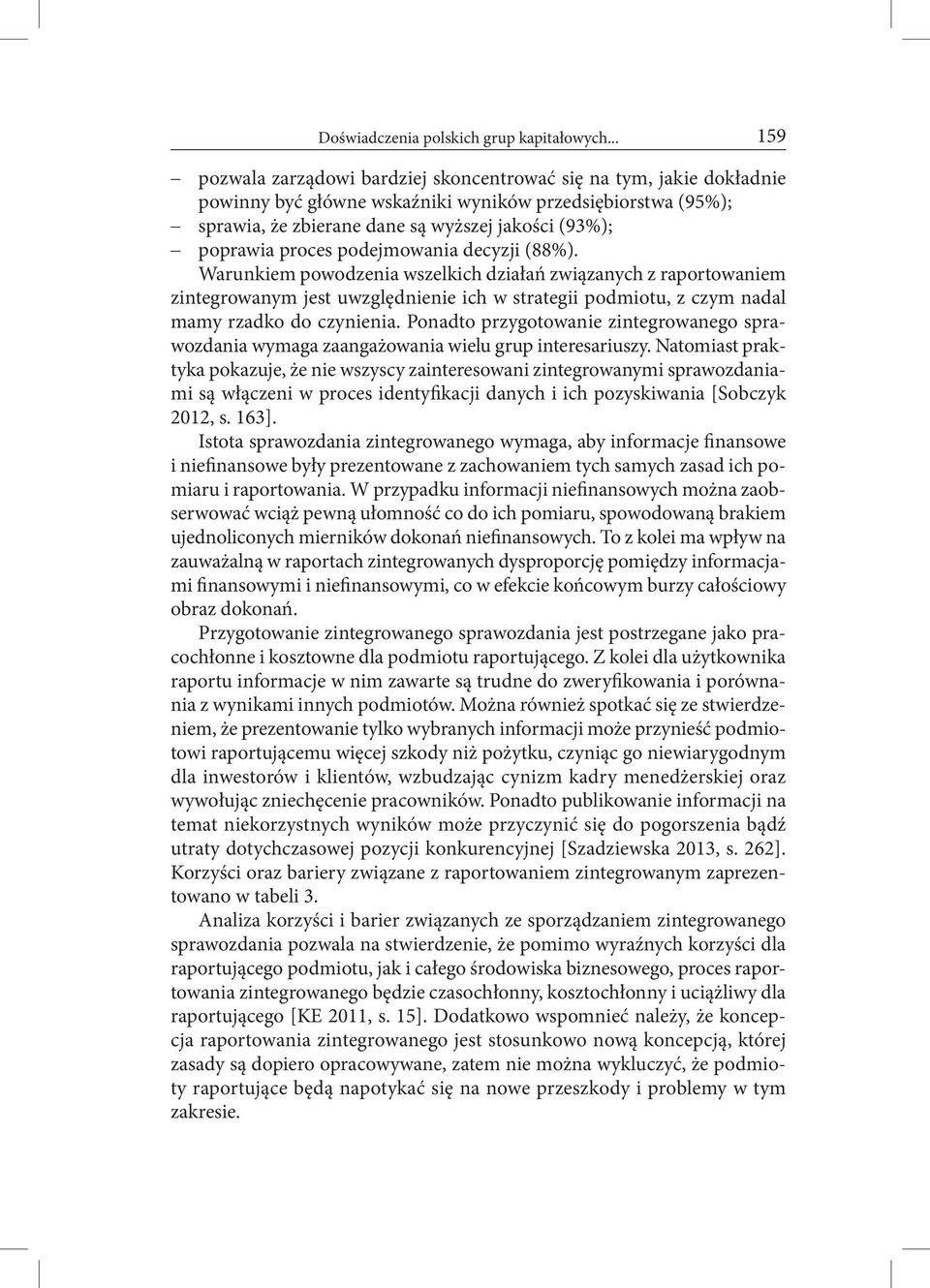 proces podejmowania decyzji (88%). Warunkiem powodzenia wszelkich działań związanych z raportowaniem zintegrowanym jest uwzględnienie ich w strategii podmiotu, z czym nadal mamy rzadko do czynienia.