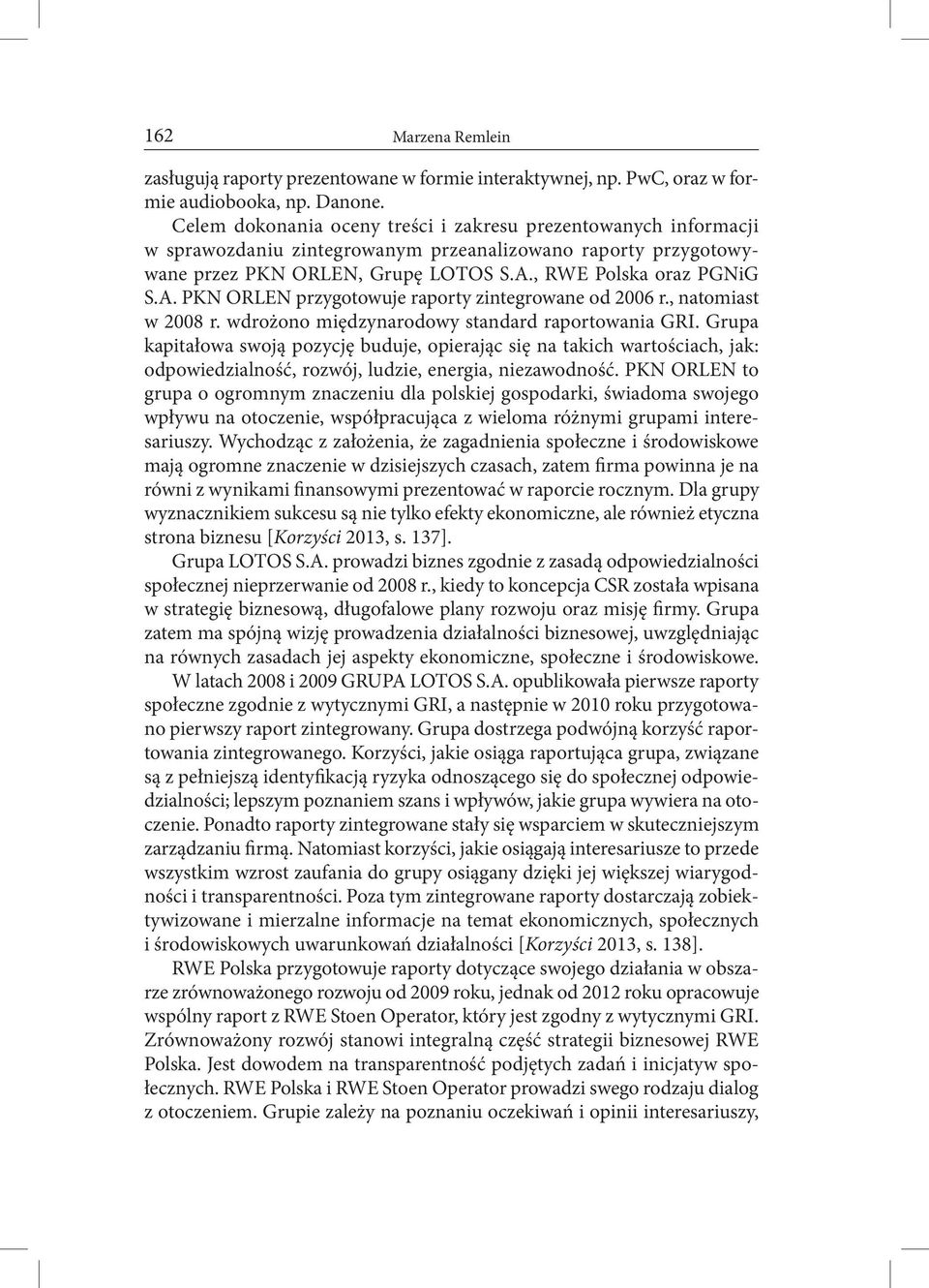 , RWE Polska oraz PGNiG S.A. PKN ORLEN przygotowuje raporty zintegrowane od 2006 r., natomiast w 2008 r. wdrożono międzynarodowy standard raportowania GRI.
