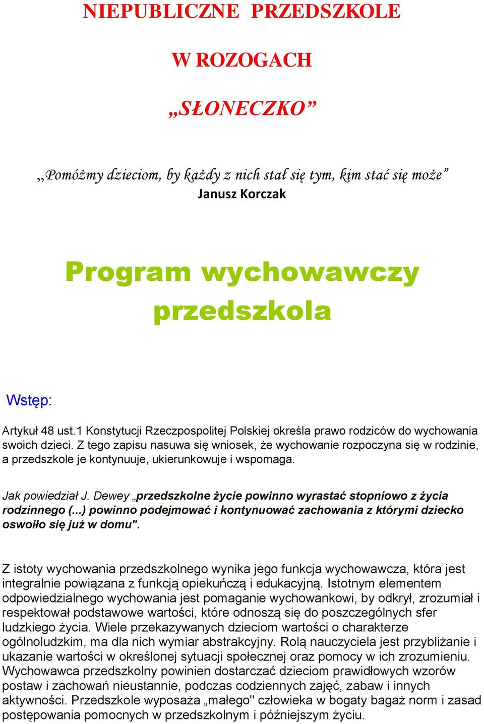 Z tego zapisu nasuwa się wniosek, że wychowanie rozpoczyna się w rodzinie, a przedszkole je kontynuuje, ukierunkowuje i wspomaga. Jak powiedział J.