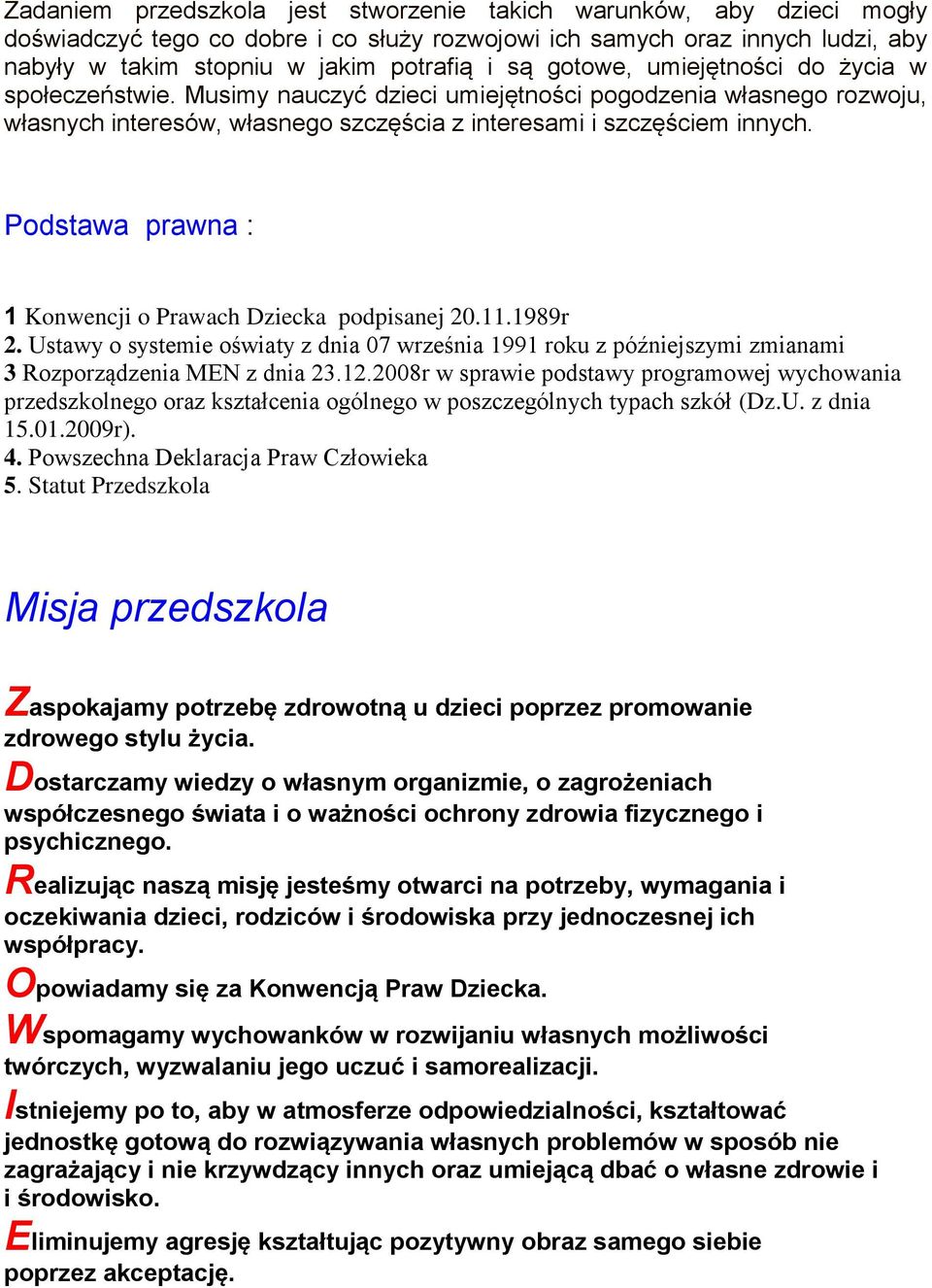 Podstawa prawna : 1 Konwencji o Prawach Dziecka podpisanej 20.11.1989r 2. Ustawy o systemie oświaty z dnia 07 września 1991 roku z późniejszymi zmianami 3 Rozporządzenia MEN z dnia 23.12.