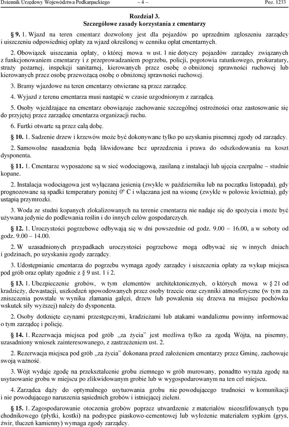 Wjazd na teren cmentarz dozwolony jest dla pojazdów po uprzednim zgłoszeniu zarządcy i uiszczeniu odpowiedniej opłaty za wjazd określonej w cenniku opłat cmentarnych. 2.