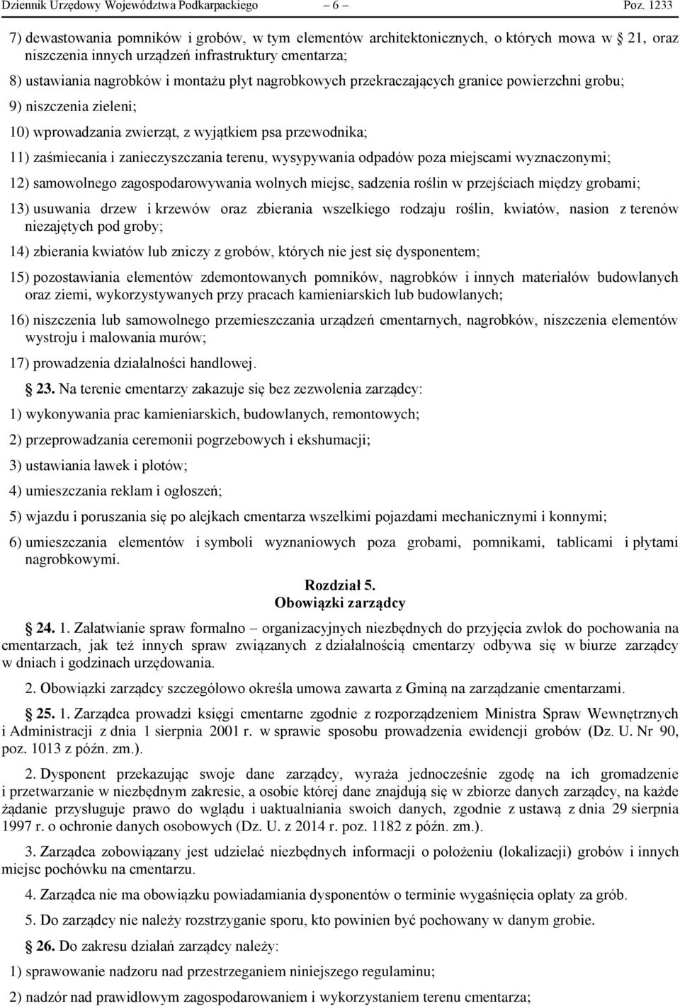 nagrobkowych przekraczających granice powierzchni grobu; 9) niszczenia zieleni; 10) wprowadzania zwierząt, z wyjątkiem psa przewodnika; 11) zaśmiecania i zanieczyszczania terenu, wysypywania odpadów