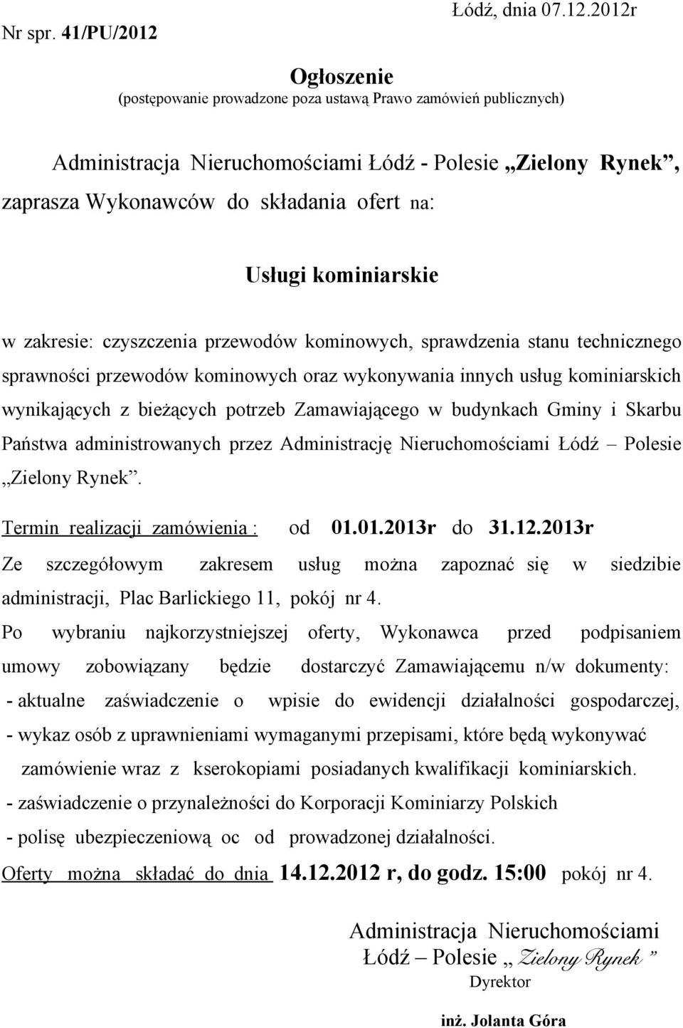 2012r Ogłoszenie (postępowanie prowadzone poza ustawą Prawo zamówień publicznych) Administracja Nieruchomościami Łódź - Polesie Zielony Rynek, zaprasza Wykonawców do składania ofert na: Usługi