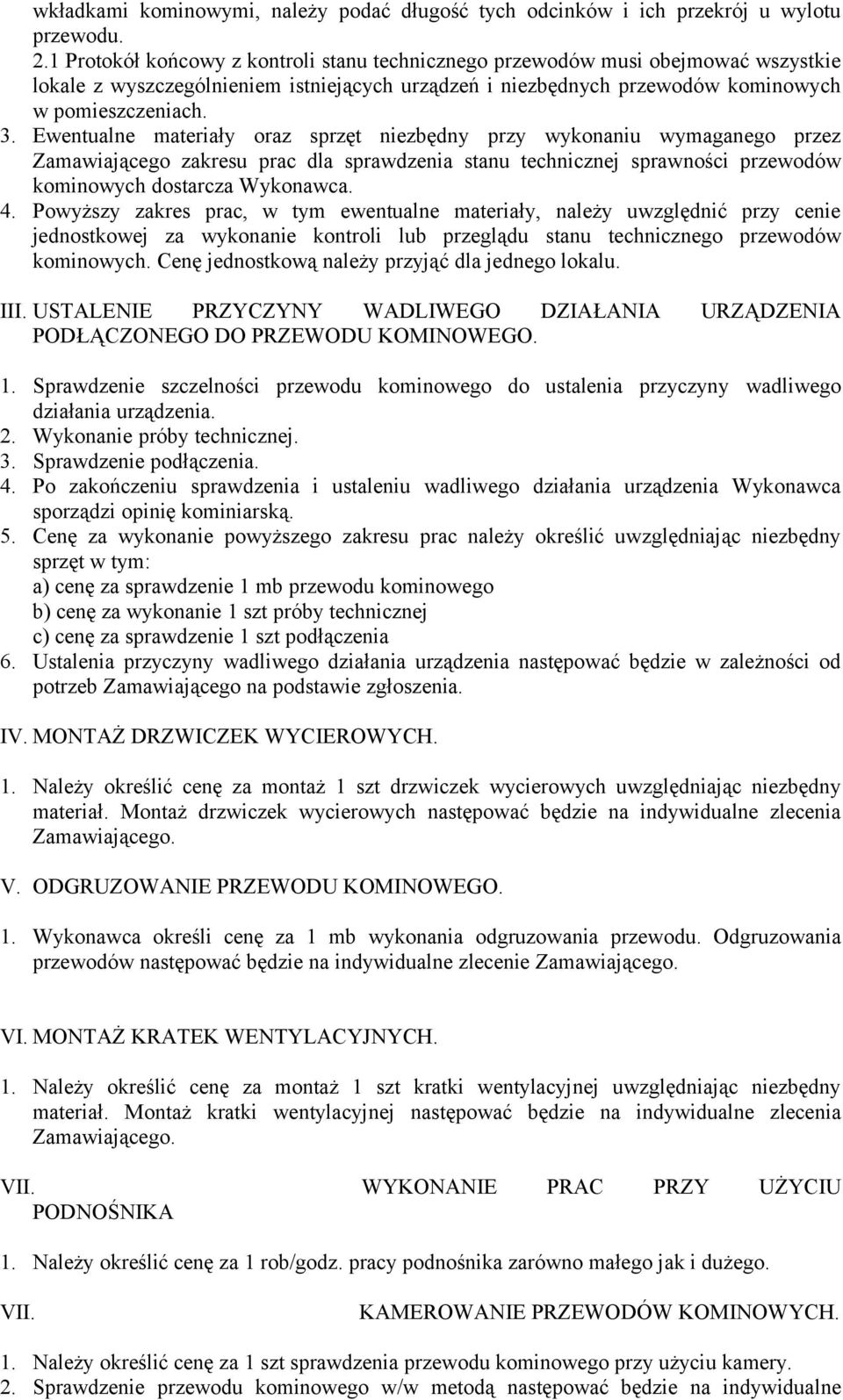 Ewentualne materiały oraz sprzęt niezbędny przy wykonaniu wymaganego przez Zamawiającego zakresu prac dla sprawdzenia stanu technicznej sprawności przewodów kominowych dostarcza Wykonawca. 4.