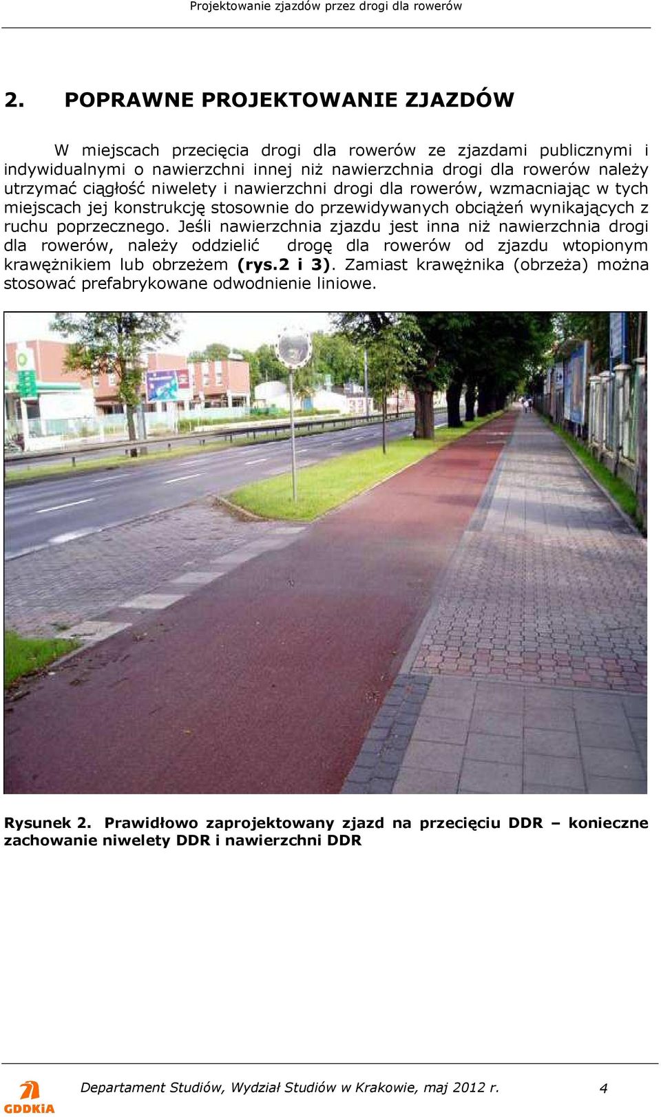 Jeśli nawierzchnia zjazdu jest inna niż nawierzchnia drogi dla rowerów, należy oddzielić drogę dla rowerów od zjazdu wtopionym krawężnikiem lub obrzeżem (rys.2 i 3).