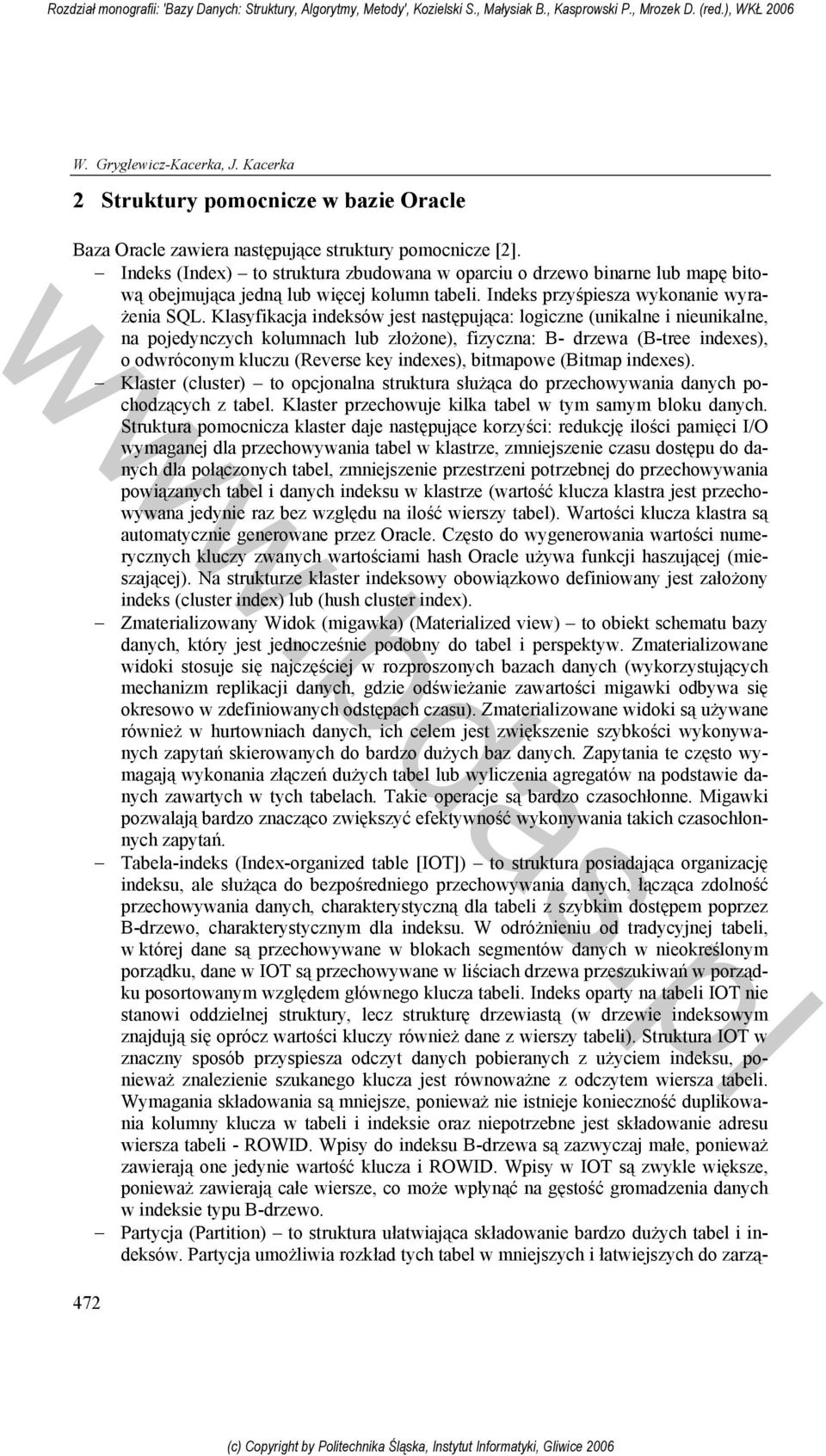 Klasyfikacja indeksów jest następująca: logiczne (unikalne i nieunikalne, na pojedynczych kolumnach lub złożone), fizyczna: B- drzewa (B-tree indexes), o odwróconym kluczu (Reverse key indexes),