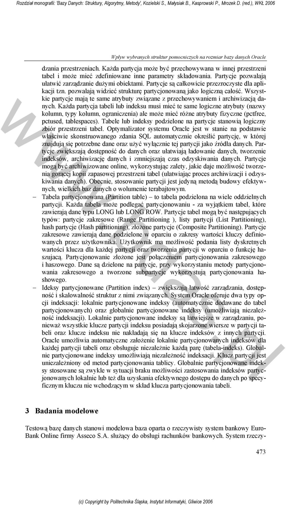 Partycje są całkowicie przezroczyste dla aplikacji tzn. pozwalają widzieć strukturę partycjonowaną jako logiczną całość.