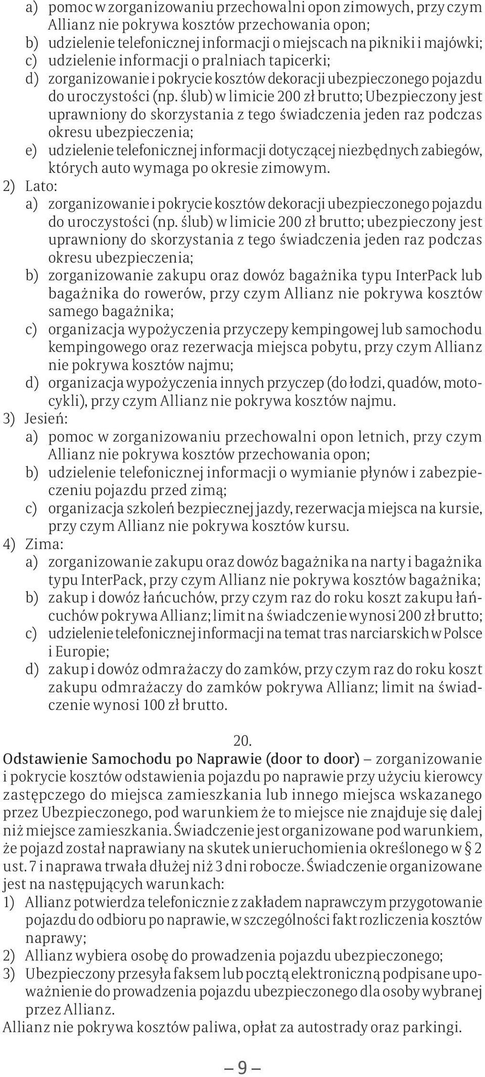ślub) w limicie 200 zł brutto; Ubezpieczony jest uprawniony do skorzystania z tego świadczenia jeden raz podczas okresu ubezpieczenia; e) udzielenie telefonicznej informacji dotyczącej niezbędnych