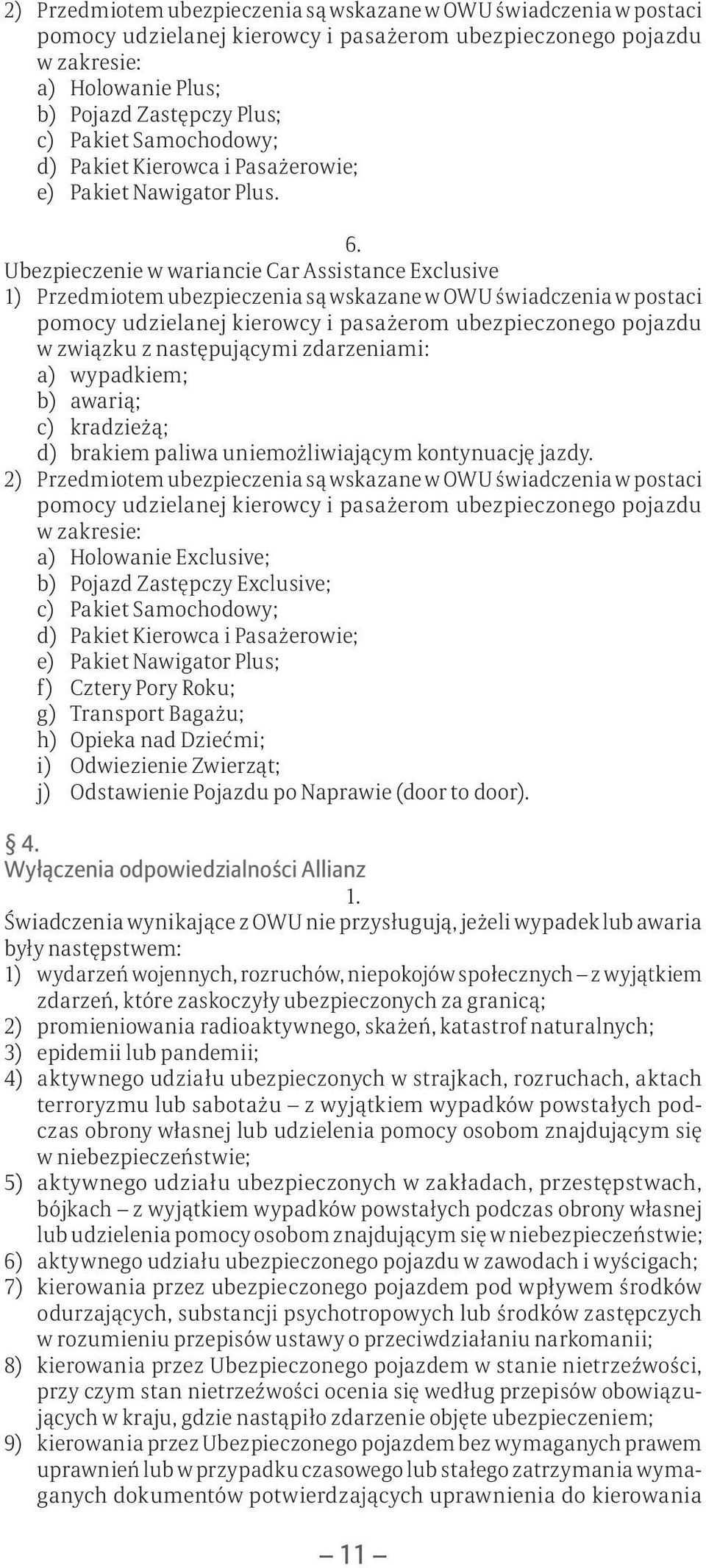 Ubezpieczenie w wariancie Car Assistance Exclusive 1) Przedmiotem ubezpieczenia są wskazane w OWU świadczenia w postaci pomocy udzielanej kierowcy i pasażerom ubezpieczonego pojazdu w związku z