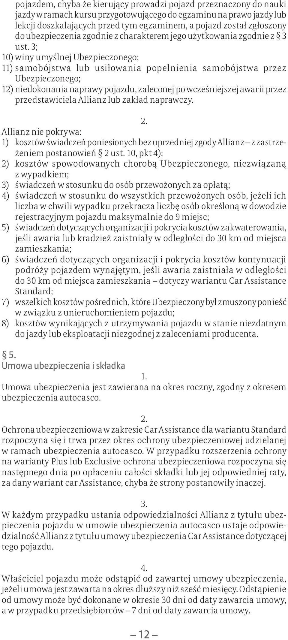 3; 10) winy umyślnej Ubezpieczonego; 11) samobójstwa lub usiłowania popełnienia samobójstwa przez Ubezpieczonego; 12) niedokonania naprawy pojazdu, zaleconej po wcześniejszej awarii przez