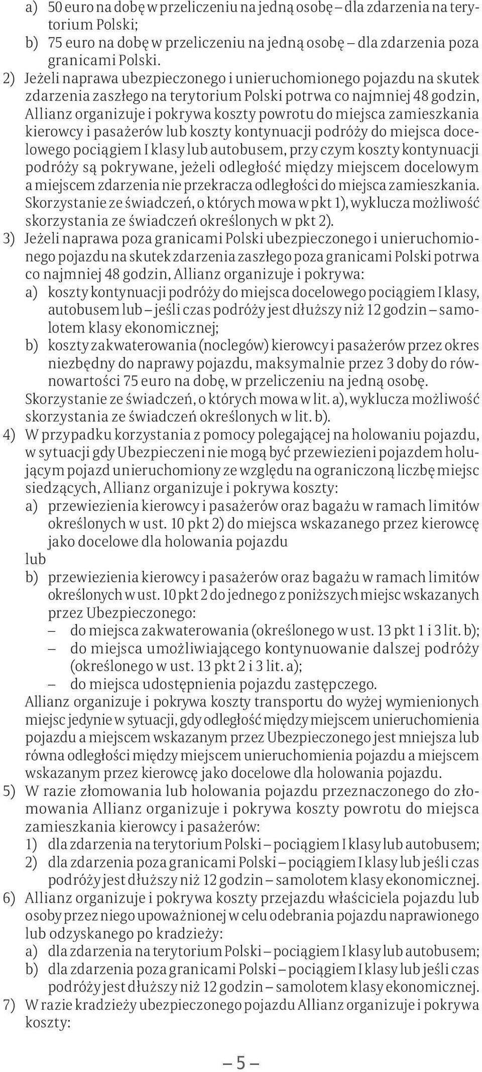 zamieszkania kierowcy i pasażerów lub koszty kontynuacji podróży do miejsca docelowego pociągiem I klasy lub autobusem, przy czym koszty kontynuacji podróży są pokrywane, jeżeli odległość między