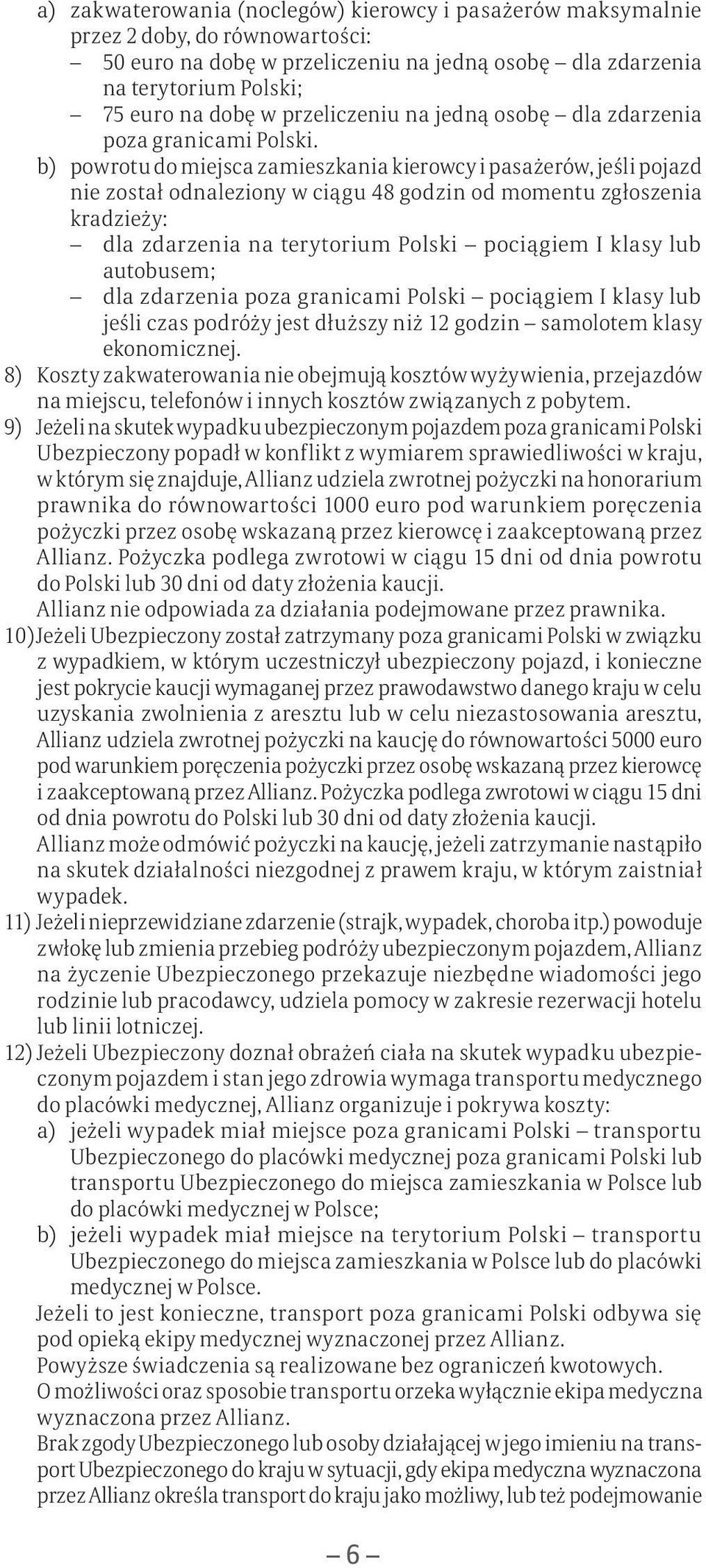 b) powrotu do miejsca zamieszkania kierowcy i pasażerów, jeśli pojazd nie został odnaleziony w ciągu 48 godzin od momentu zgłoszenia kradzieży: dla zdarzenia na terytorium Polski pociągiem I klasy