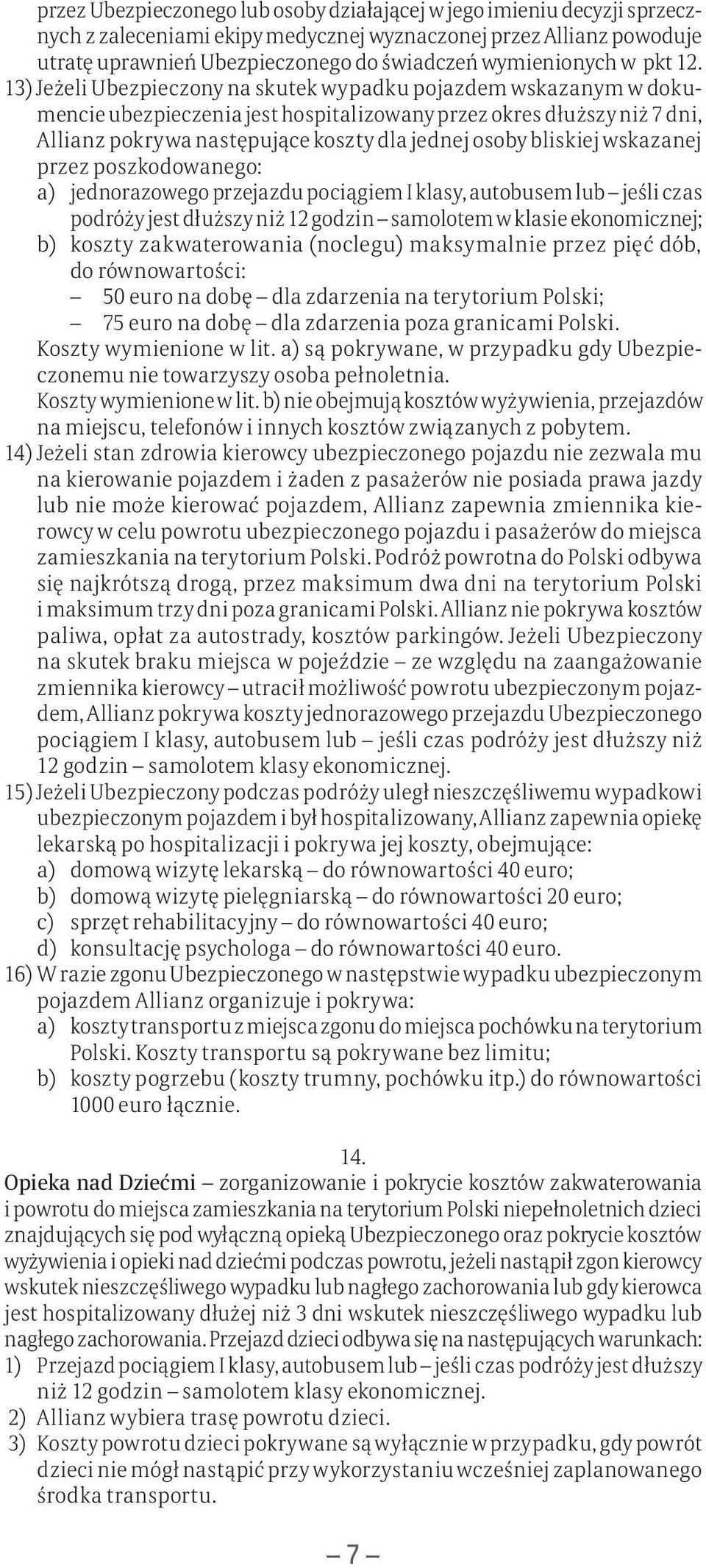 13) Jeżeli Ubezpieczony na skutek wypadku pojazdem wskazanym w dokumencie ubezpieczenia jest hospitalizowany przez okres dłuższy niż 7 dni, Allianz pokrywa następujące koszty dla jednej osoby
