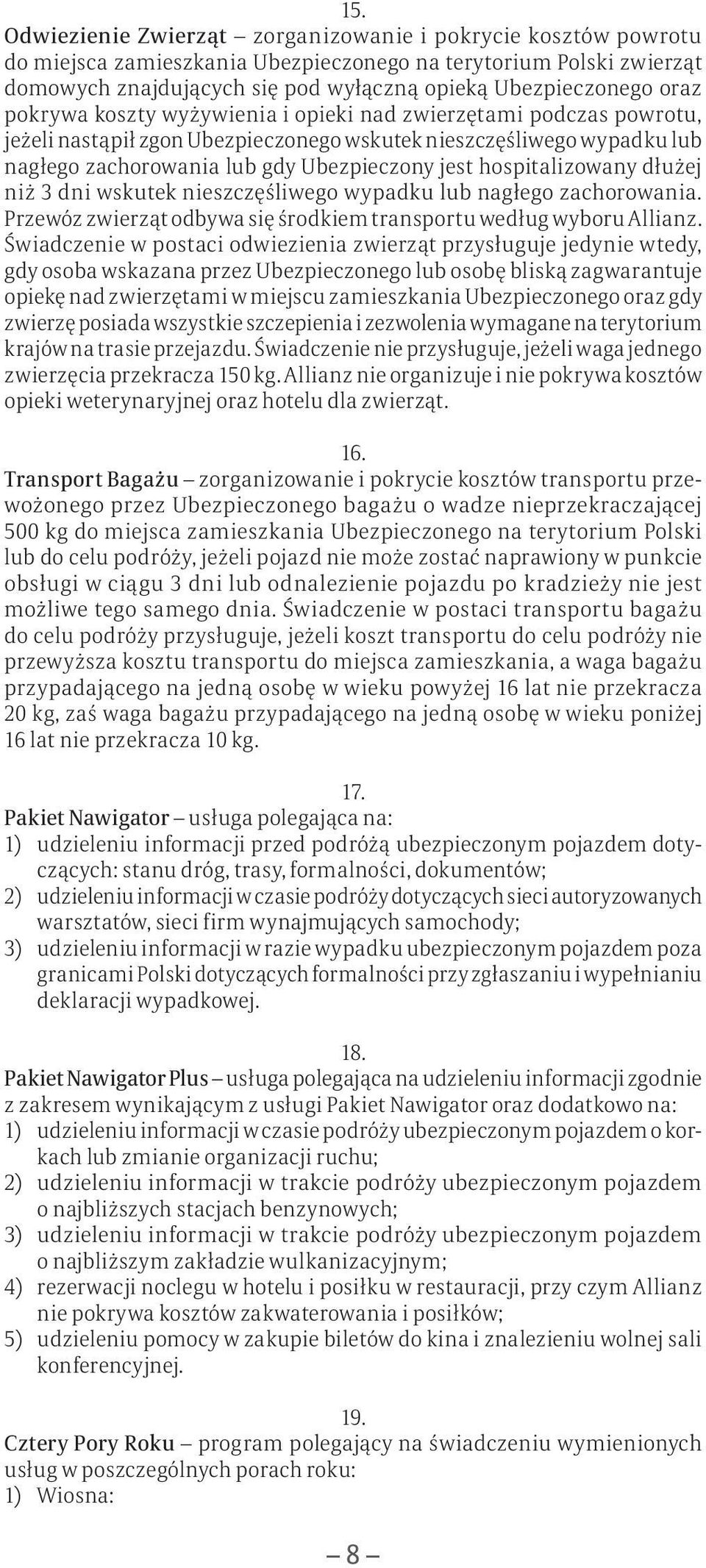 hospitalizowany dłużej niż 3 dni wskutek nieszczęśliwego wypadku lub nagłego zachorowania. Przewóz zwierząt odbywa się środkiem transportu według wyboru Allianz.
